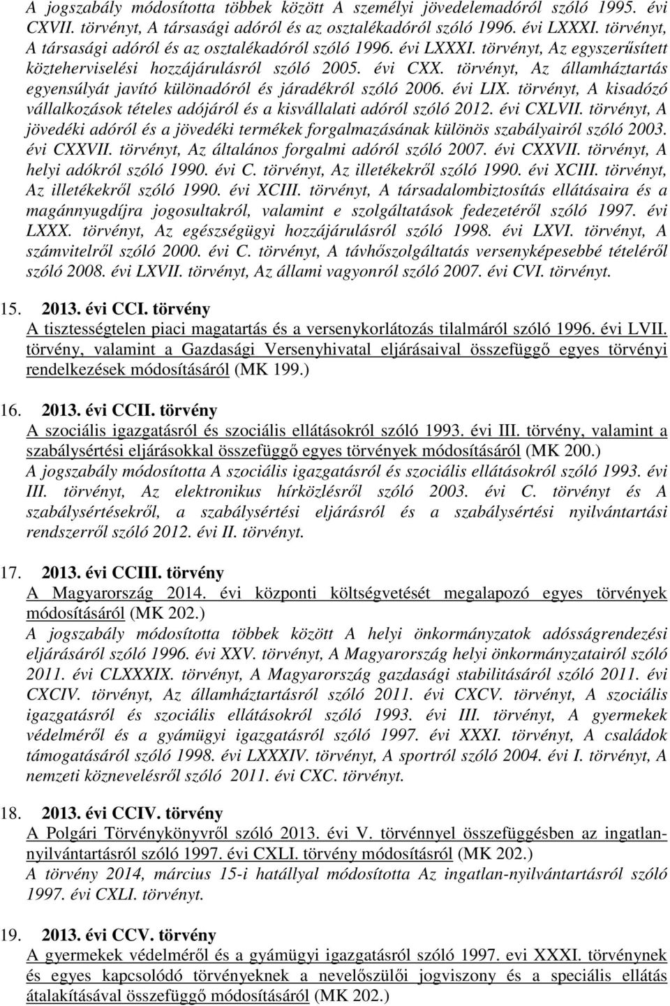 törvényt, Az államháztartás egyensúlyát javító különadóról és járadékról szóló 2006. évi LIX. törvényt, A kisadózó vállalkozások tételes adójáról és a kisvállalati adóról szóló 2012. évi CXLVII.