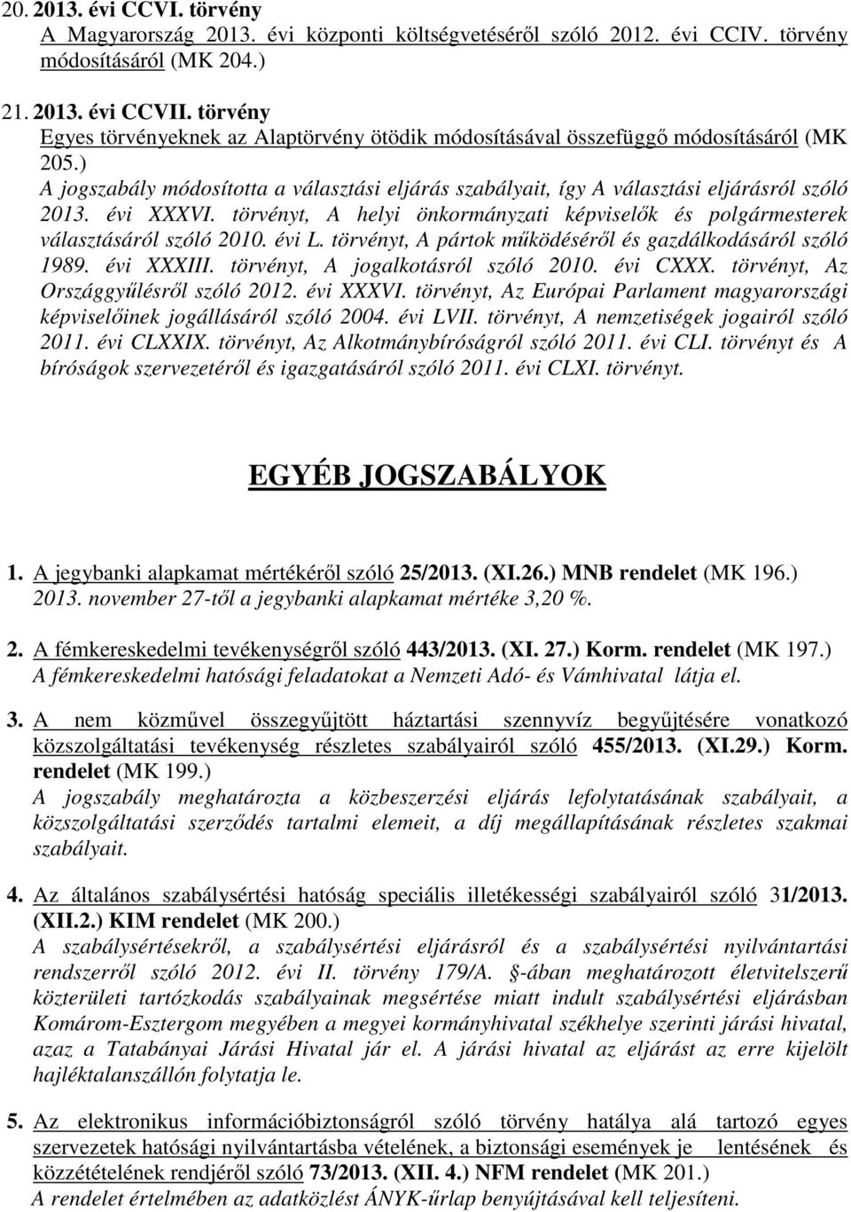 évi XXXVI. törvényt, A helyi önkormányzati képviselők és polgármesterek választásáról szóló 2010. évi L. törvényt, A pártok működéséről és gazdálkodásáról szóló 1989. évi XXXIII.