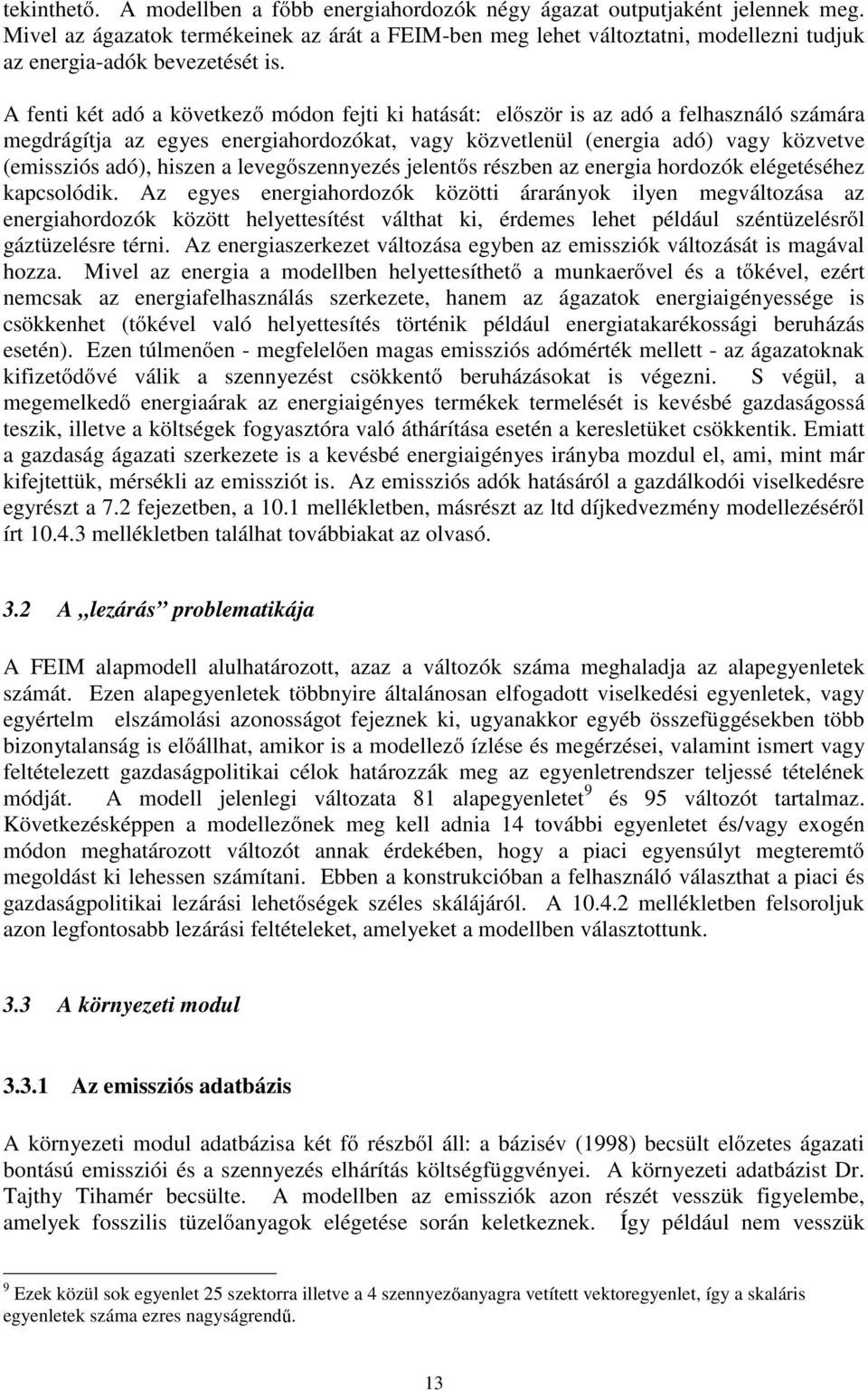 A fenti két adó a következő módon fejti ki hatását: először is az adó a felhasználó számára megdrágítja az egyes energiahordozókat, vagy közvetlenül (energia adó) vagy közvetve (emissziós adó),