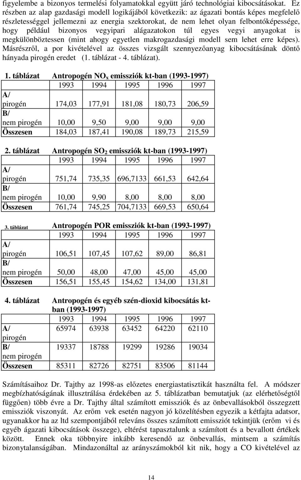 bizonyos vegyipari alágazatokon túl egyes vegyi anyagokat is megkülönböztessen (mint ahogy egyetlen makrogazdasági modell sem lehet erre képes).