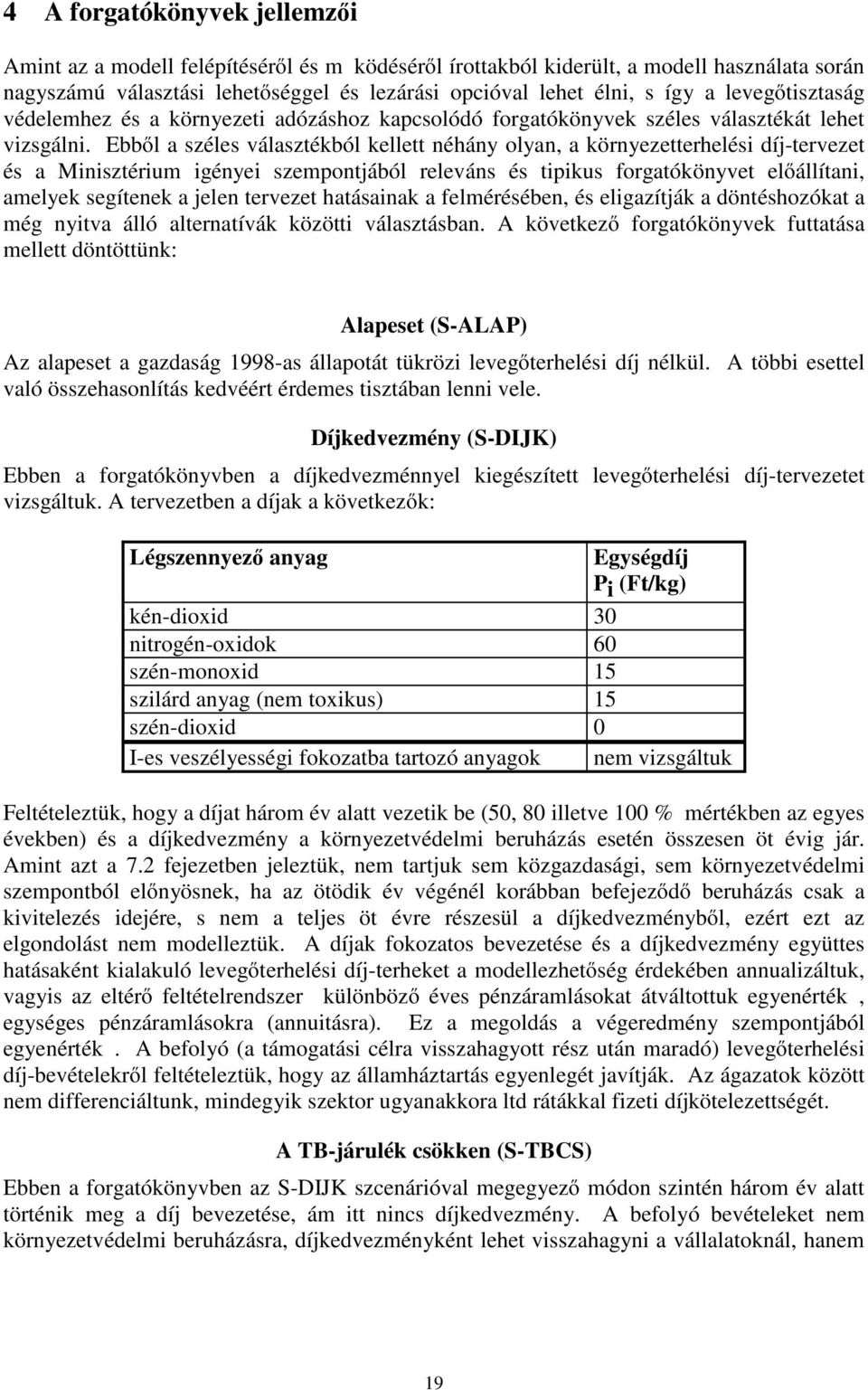 Ebből a széles választékból kellett néhány olyan, a környezetterhelési díj-tervezet és a Minisztérium igényei szempontjából releváns és tipikus forgatókönyvet előállítani, amelyek segítenek a jelen