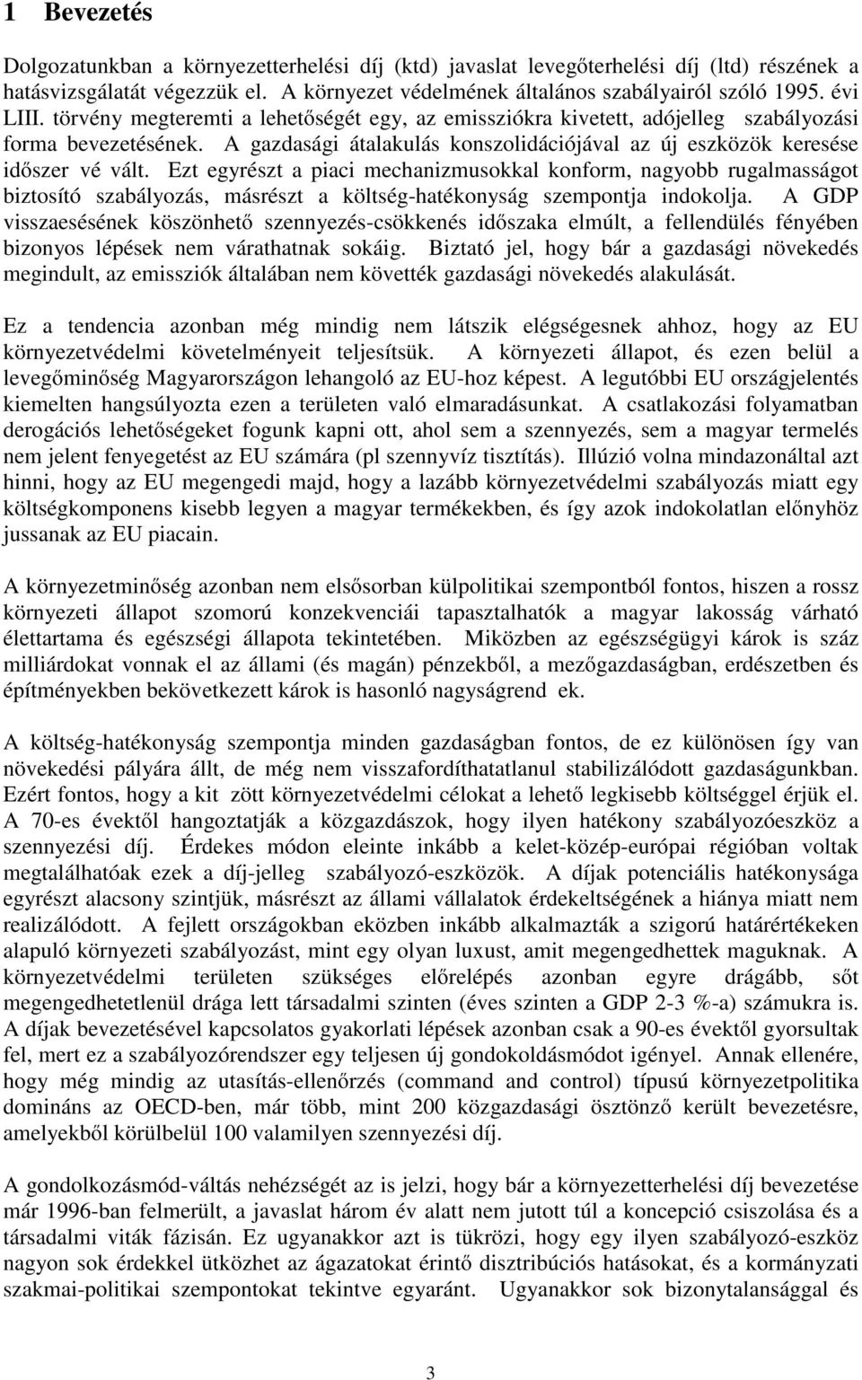 Ezt egyrészt a piaci mechanizmusokkal konform, nagyobb rugalmasságot biztosító szabályozás, másrészt a költség-hatékonyság szempontja indokolja.