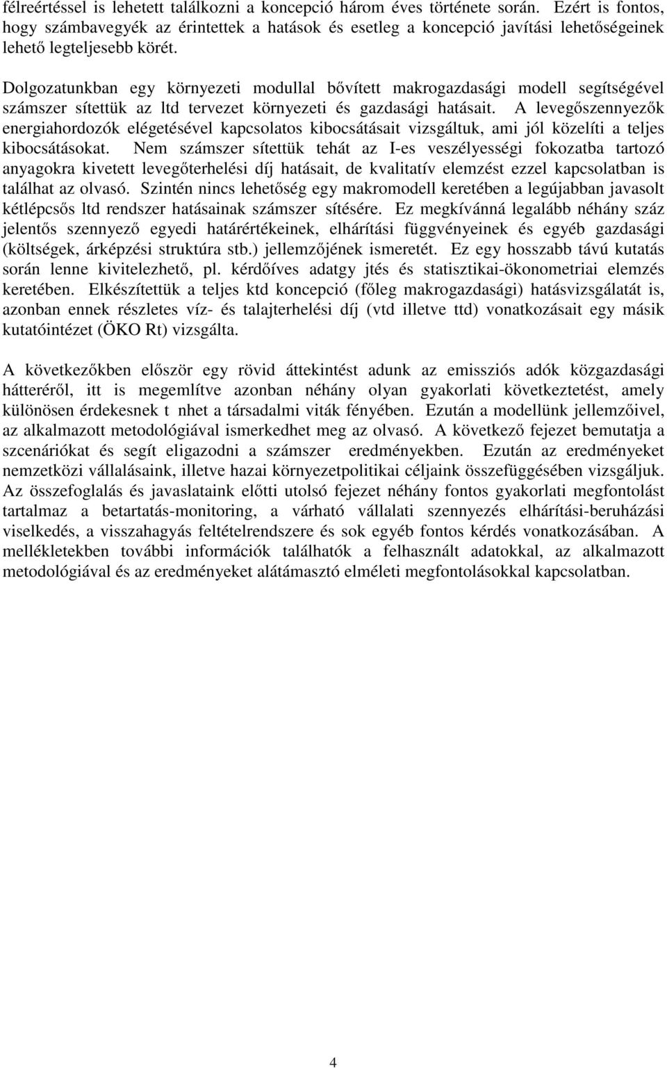 Dolgozatunkban egy környezeti modullal bővített makrogazdasági modell segítségével számszerűsítettük az ltd tervezet környezeti és gazdasági hatásait.