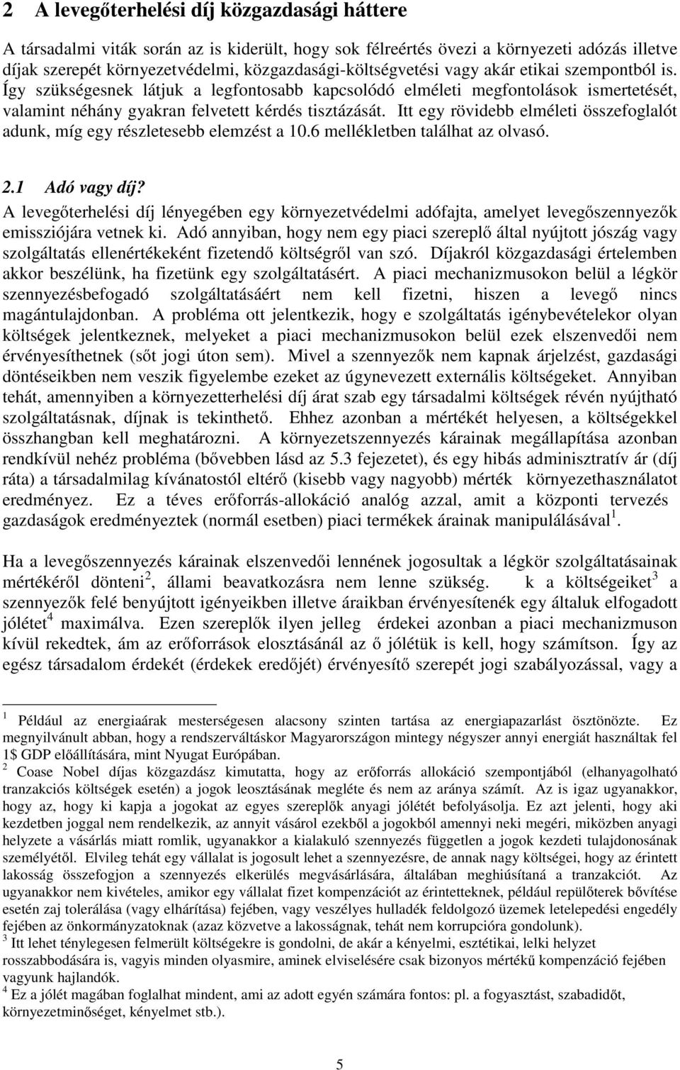 Itt egy rövidebb elméleti összefoglalót adunk, míg egy részletesebb elemzést a 10.6 mellékletben találhat az olvasó. 2.1 Adó vagy díj?