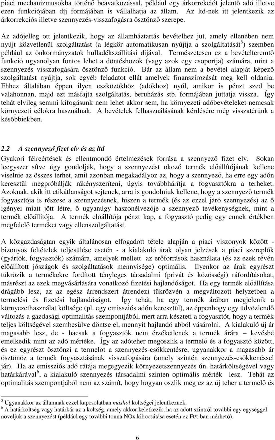 Az adójelleg ott jelentkezik, hogy az államháztartás bevételhez jut, amely ellenében nem nyújt közvetlenül szolgáltatást (a légkör automatikusan nyújtja a szolgáltatását 5 ) szemben például az