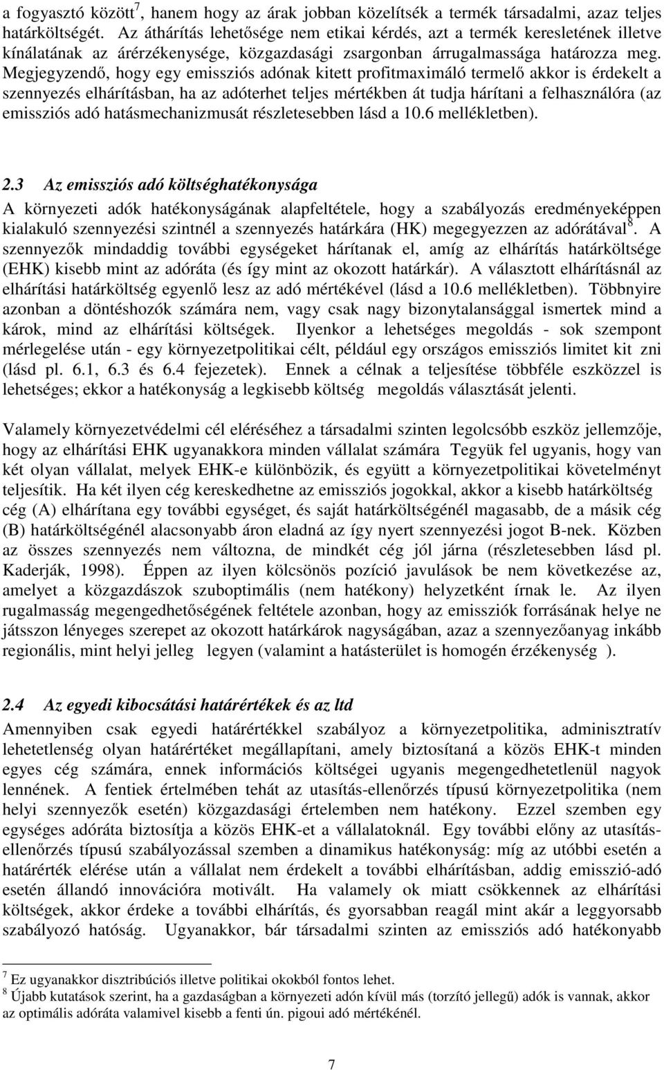 Megjegyzendő, hogy egy emissziós adónak kitett profitmaximáló termelő akkor is érdekelt a szennyezés elhárításban, ha az adóterhet teljes mértékben át tudja hárítani a felhasználóra (az emissziós adó