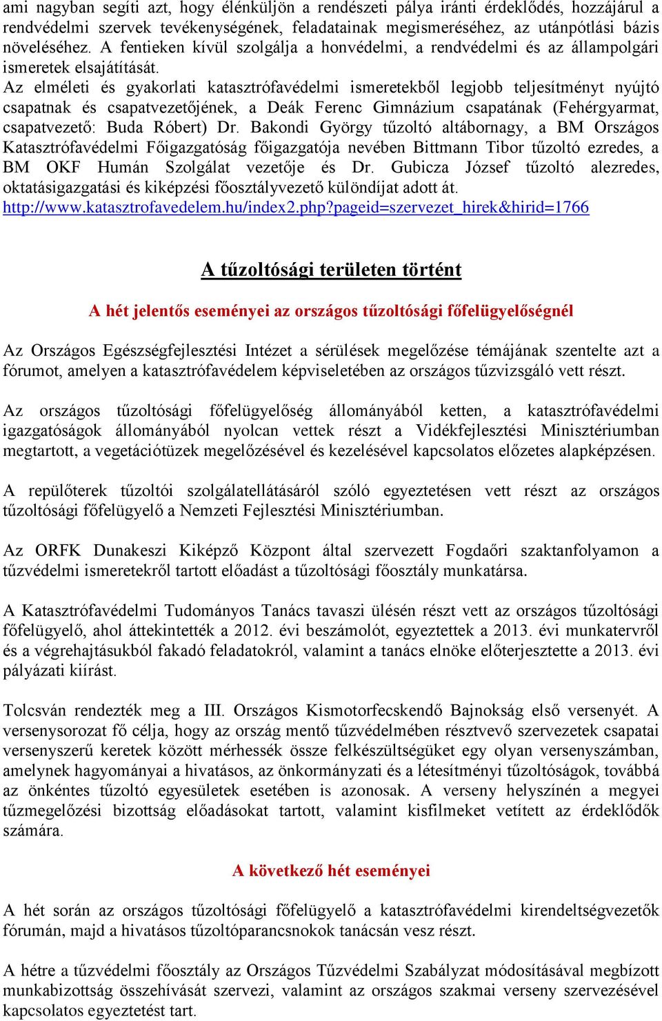 Az elméleti és gyakorlati katasztrófavédelmi ismeretekből legjobb teljesítményt nyújtó csapatnak és csapatvezetőjének, a Deák Ferenc Gimnázium csapatának (Fehérgyarmat, csapatvezető: Buda Róbert) Dr.