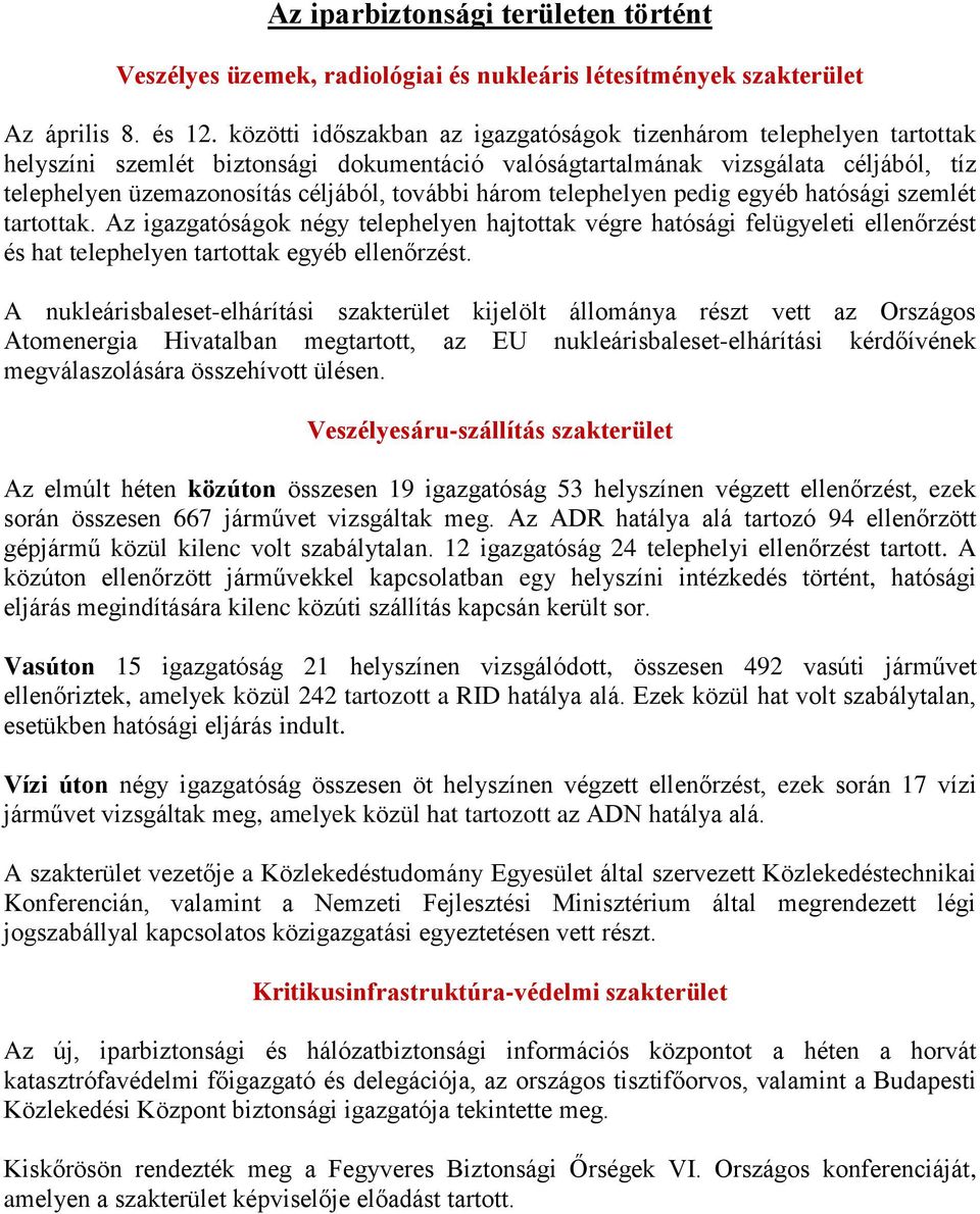 három telephelyen pedig egyéb hatósági szemlét tartottak. Az igazgatóságok négy telephelyen hajtottak végre hatósági felügyeleti ellenőrzést és hat telephelyen tartottak egyéb ellenőrzést.