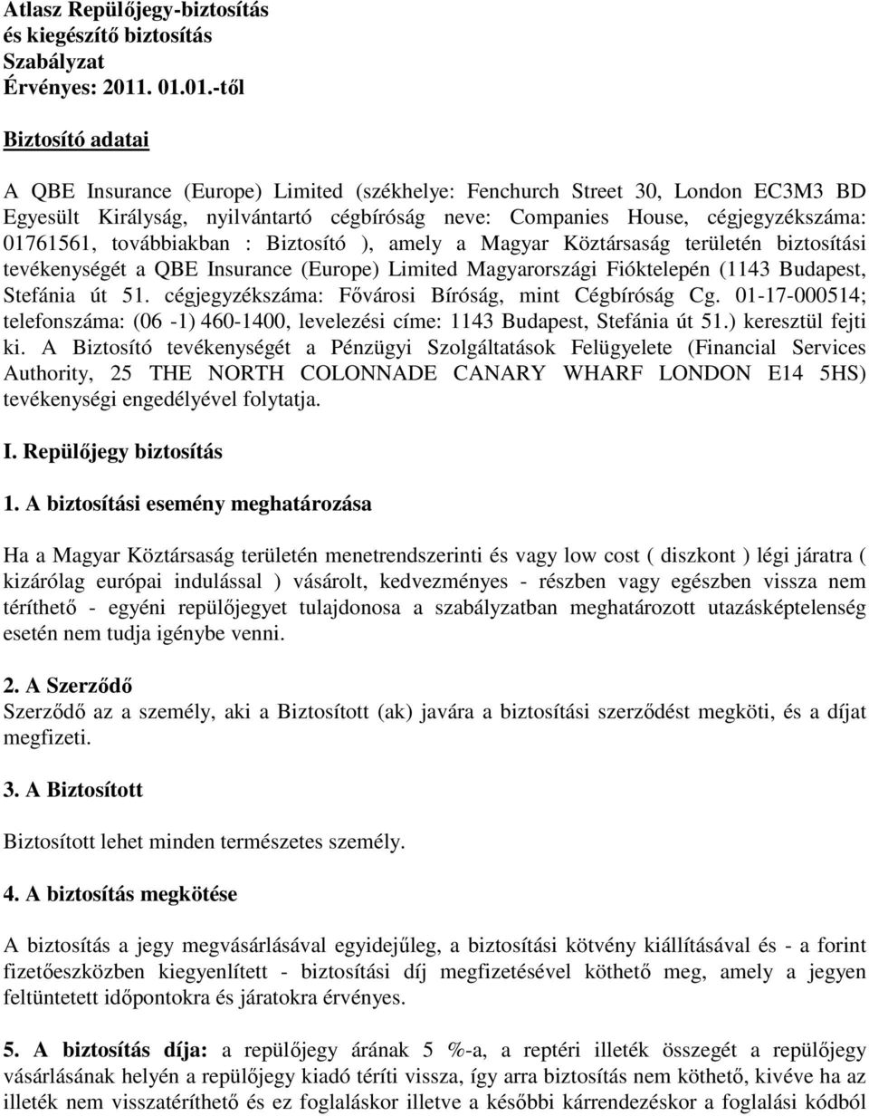 01761561, továbbiakban : Biztosító ), amely a Magyar Köztársaság területén biztosítási tevékenységét a QBE Insurance (Europe) Limited Magyarországi Fióktelepén (1143 Budapest, Stefánia út 51.