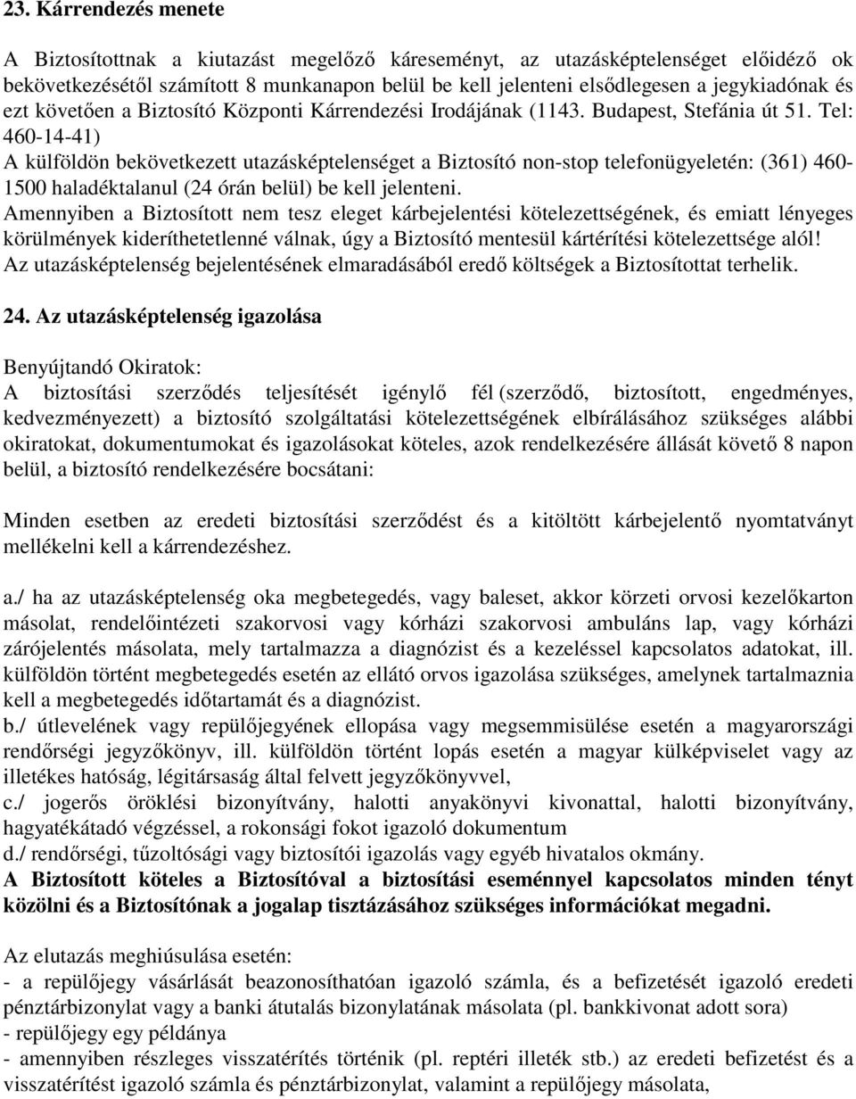 Tel: 460-14-41) A külföldön bekövetkezett utazásképtelenséget a Biztosító non-stop telefonügyeletén: (361) 460-1500 haladéktalanul (24 órán belül) be kell jelenteni.