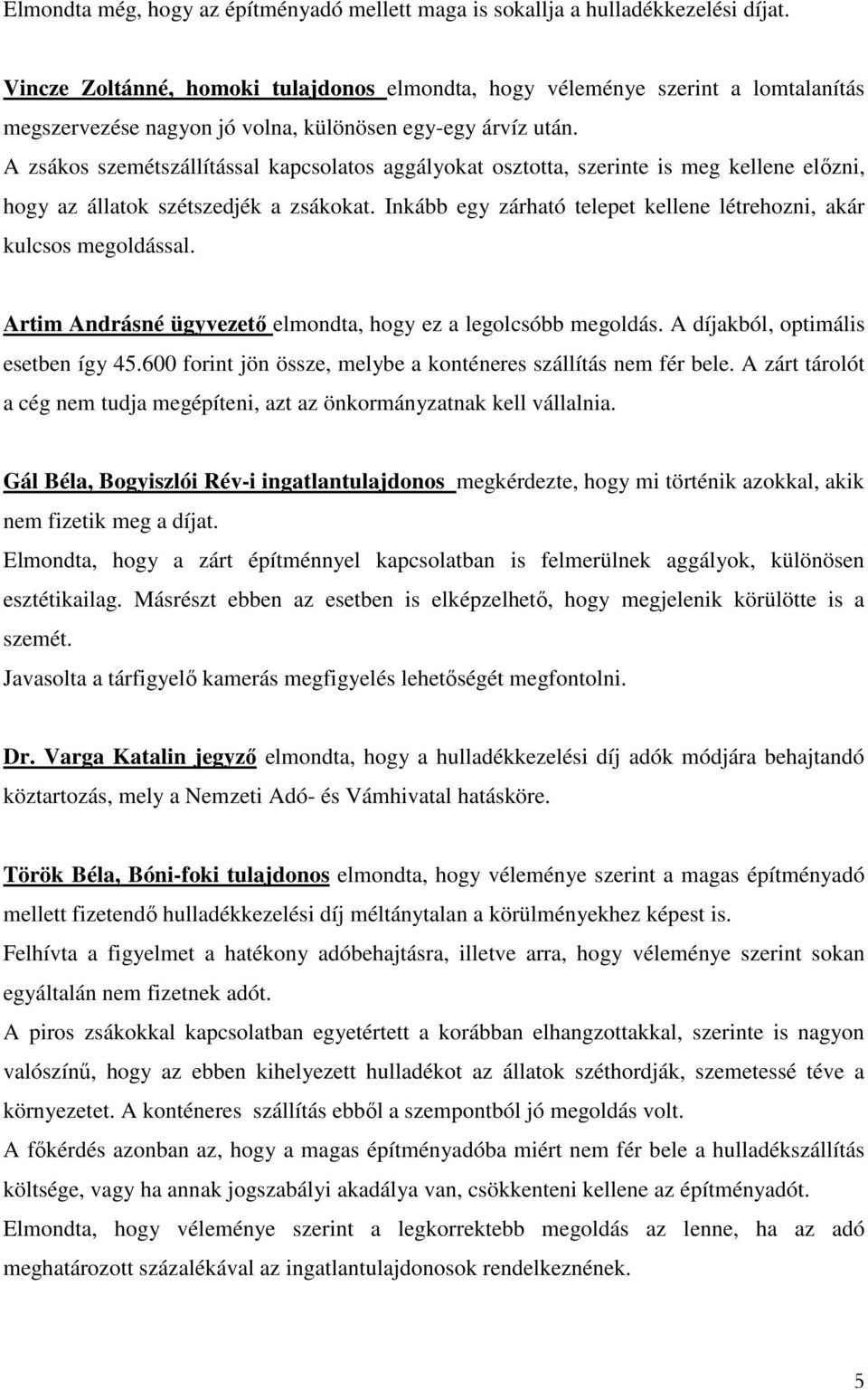 A zsákos szemétszállítással kapcsolatos aggályokat osztotta, szerinte is meg kellene előzni, hogy az állatok szétszedjék a zsákokat.