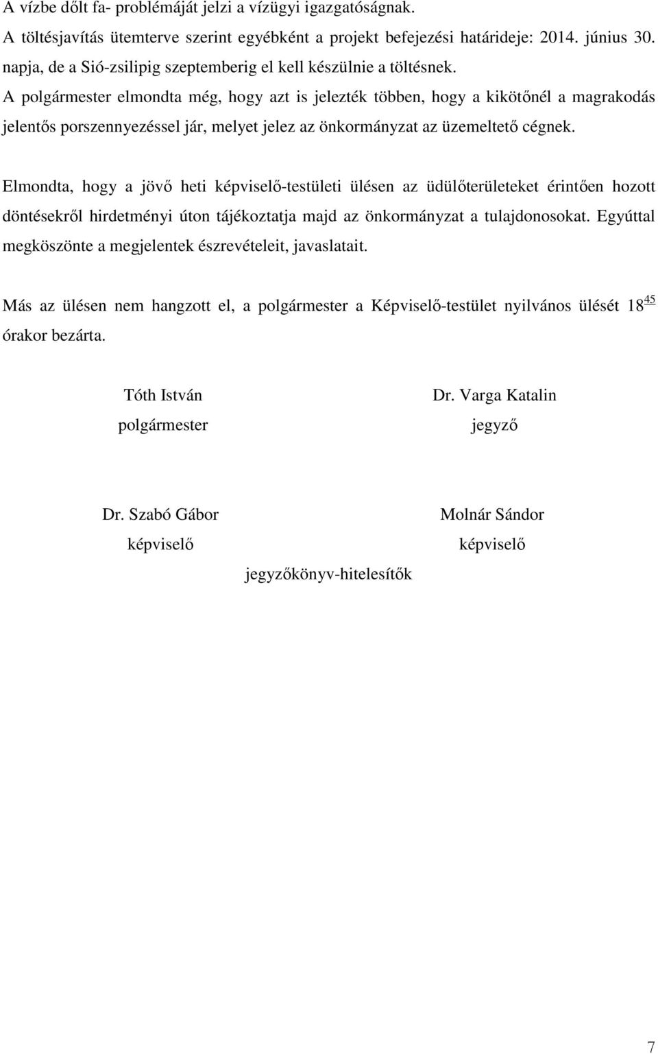 A polgármester elmondta még, hogy azt is jelezték többen, hogy a kikötőnél a magrakodás jelentős porszennyezéssel jár, melyet jelez az önkormányzat az üzemeltető cégnek.