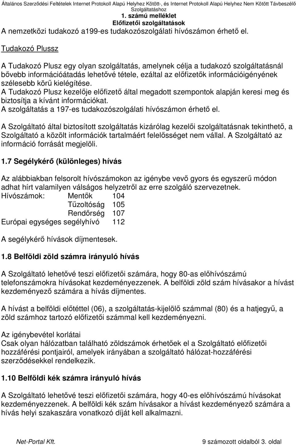 kielégítése. A Tudakozó Plusz kezelıje elıfizetı által megadott szempontok alapján keresi meg és biztosítja a kívánt információkat. A szolgáltatás a 197-es tudakozószolgálati hívószámon érhetı el.