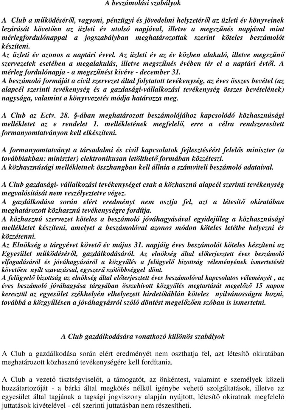 Az üzleti év az év közben alakuló, illetve megszűnő szervezetek esetében a megalakulás, illetve megszűnés évében tér el a naptári évtől. A mérleg fordulónapja - a megszűnést kivéve - december 31.