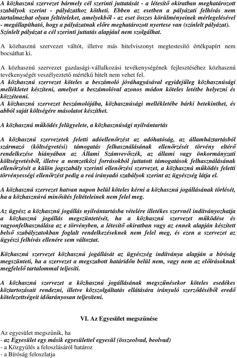 van (színlelt pályázat). Színlelt pályázat a cél szerinti juttatás alapjául nem szolgálhat. A közhasznú szervezet váltót, illetve más hitelviszonyt megtestesítő értékpapírt nem bocsáthat ki.