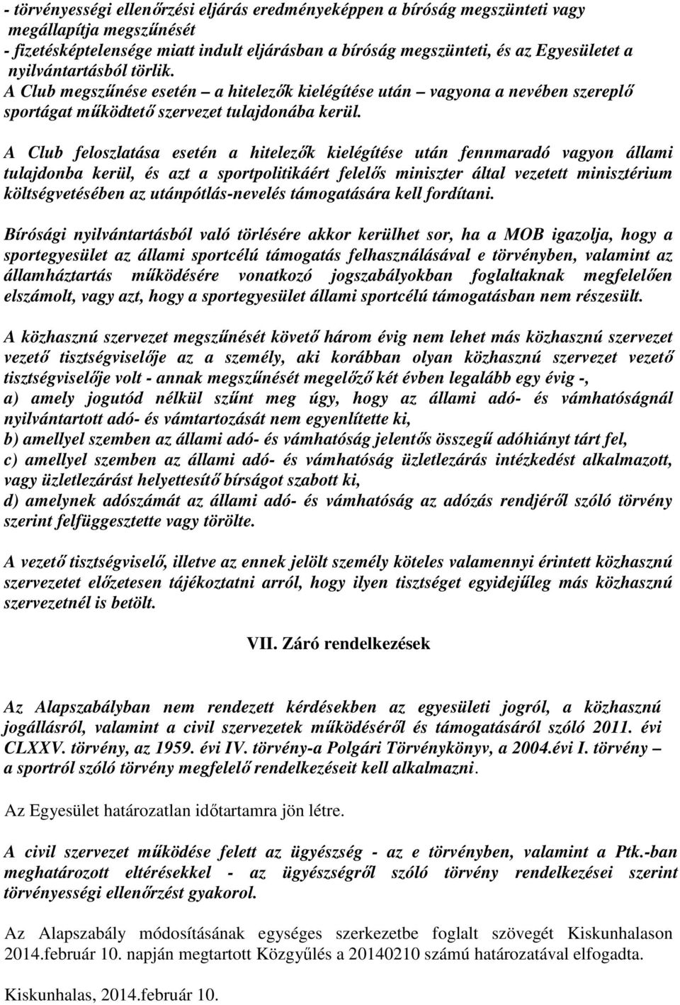 A Club feloszlatása esetén a hitelezők kielégítése után fennmaradó vagyon állami tulajdonba kerül, és azt a sportpolitikáért felelős miniszter által vezetett minisztérium költségvetésében az