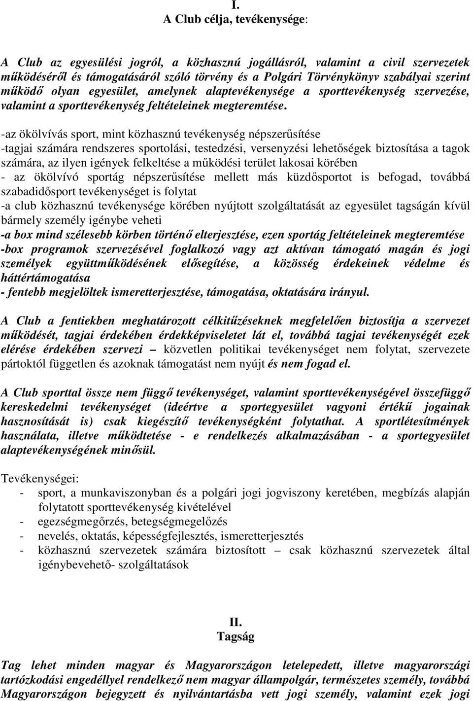 -az ökölvívás sport, mint közhasznú tevékenység népszerűsítése -tagjai számára rendszeres sportolási, testedzési, versenyzési lehetőségek biztosítása a tagok számára, az ilyen igények felkeltése a