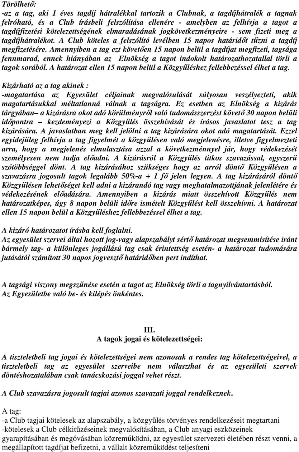 Amennyiben a tag ezt követően 15 napon belül a tagdíjat megfizeti, tagsága fennmarad, ennek hiányában az Elnökség a tagot indokolt határozathozatallal törli a tagok sorából.