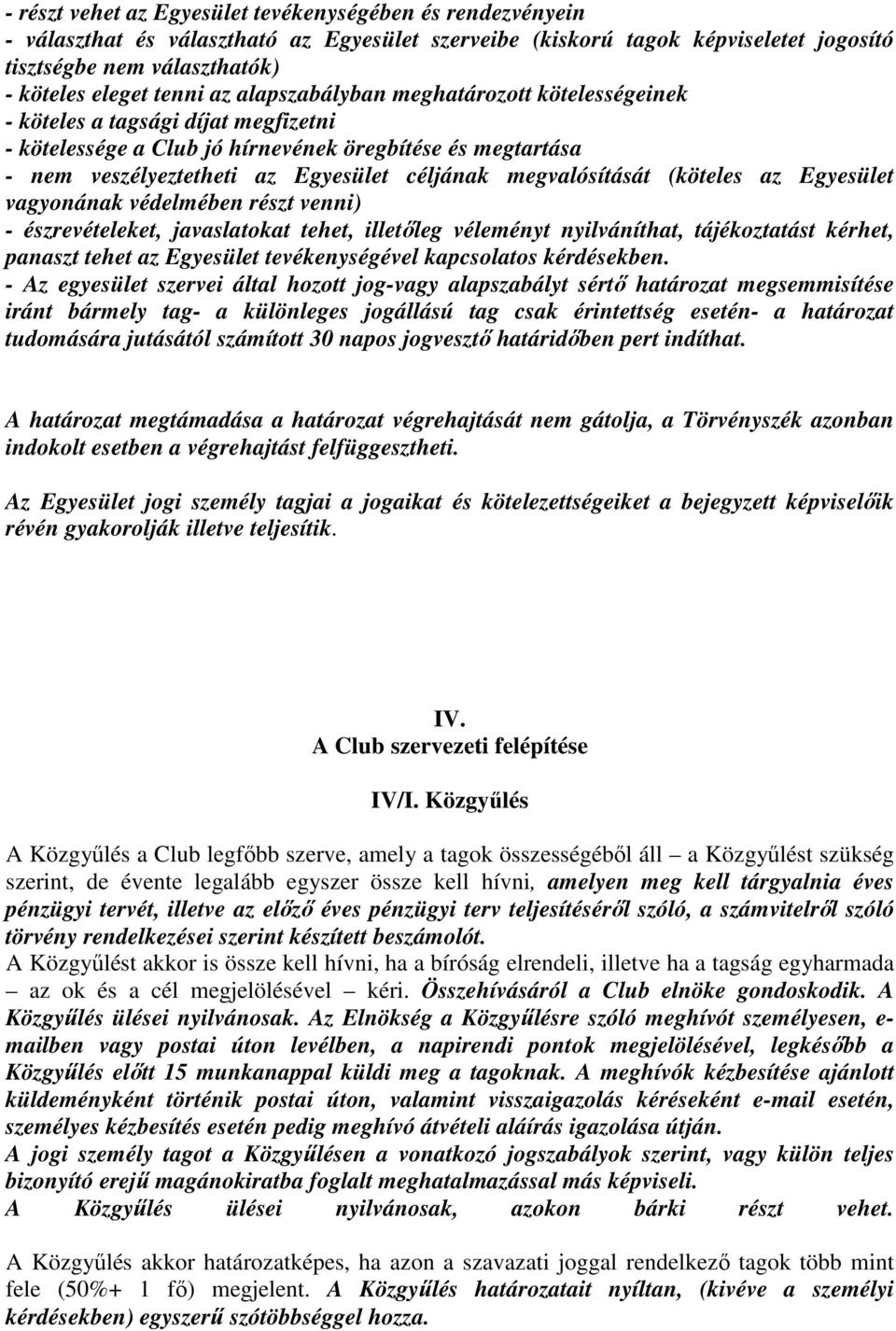 megvalósítását (köteles az Egyesület vagyonának védelmében részt venni) - észrevételeket, javaslatokat tehet, illetőleg véleményt nyilváníthat, tájékoztatást kérhet, panaszt tehet az Egyesület