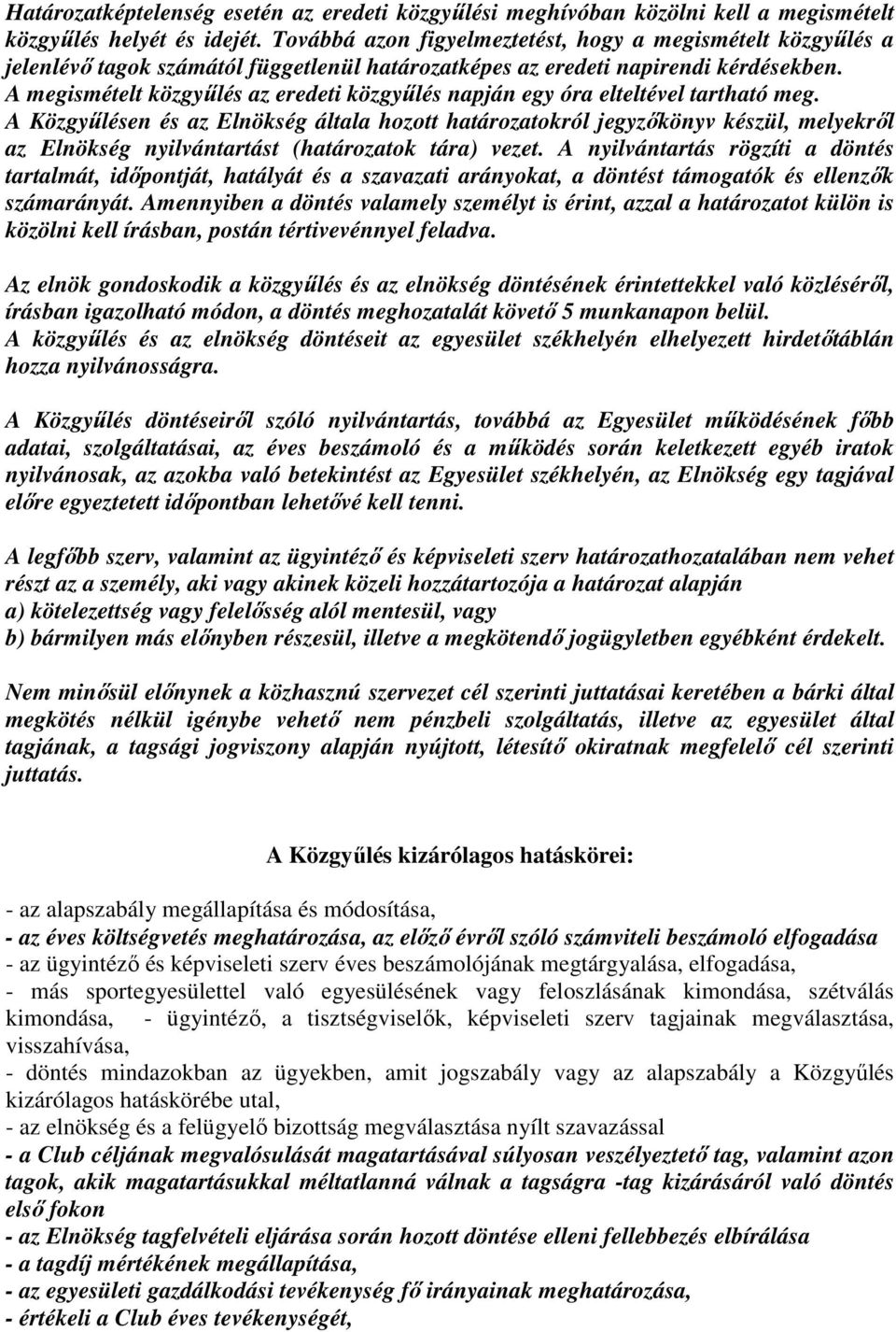 A megismételt közgyűlés az eredeti közgyűlés napján egy óra elteltével tartható meg.