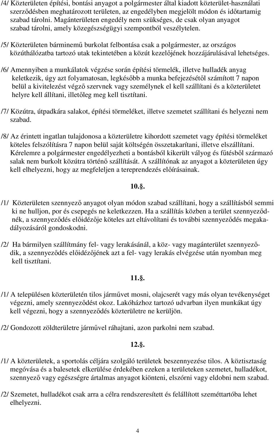 /5/ Közterületen bárminemő burkolat felbontása csak a polgármester, az országos közúthálózatba tartozó utak tekintetében a közút kezelıjének hozzájárulásával lehetséges.