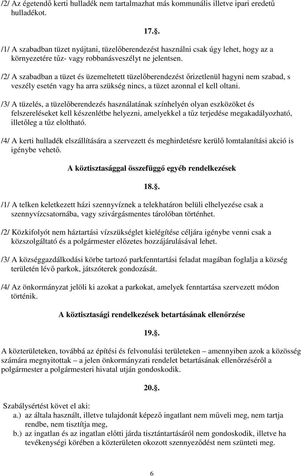 /2/ A szabadban a tüzet és üzemeltetett tüzelıberendezést ırizetlenül hagyni nem szabad, s veszély esetén vagy ha arra szükség nincs, a tüzet azonnal el kell oltani.