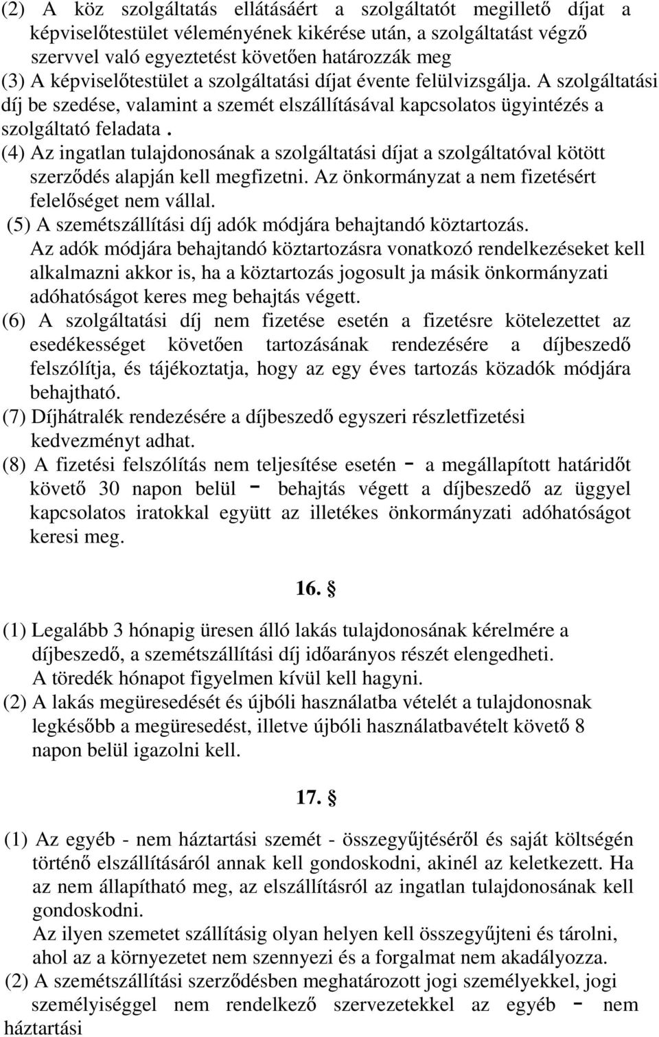 (4) Az ingatlan tulajdonosának a szolgáltatási díjat a szolgáltatóval kötött szerz dés alapján kell megfizetni. Az önkormányzat a nem fizetésért felel séget nem vállal.