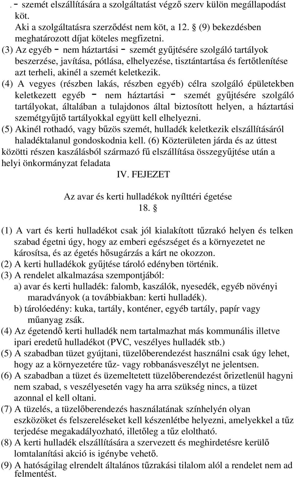 (4) A vegyes (részben lakás, részben egyéb) célra szolgáló épületekben keletkezett egyéb - nem háztartási - szemét gy jtésére szolgáló tartályokat, általában a tulajdonos által biztosított helyen, a