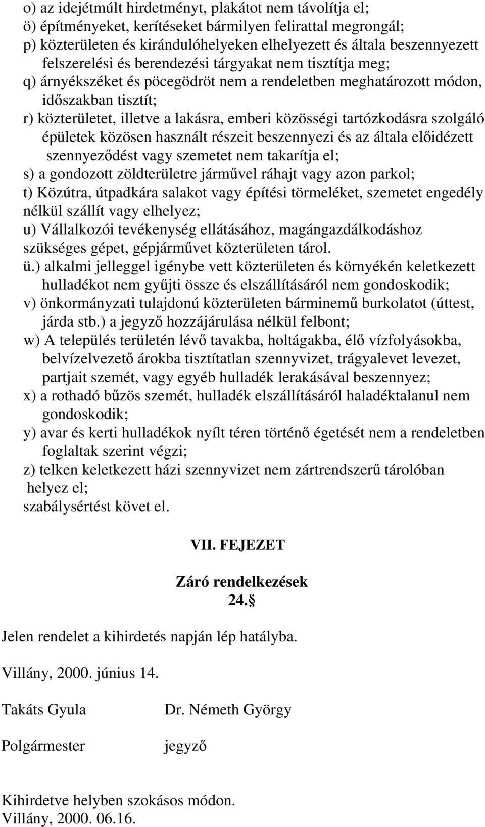 tartózkodásra szolgáló épületek közösen használt részeit beszennyezi és az általa el idézett szennyez dést vagy szemetet nem takarítja el; s) a gondozott zöldterületre járm vel ráhajt vagy azon