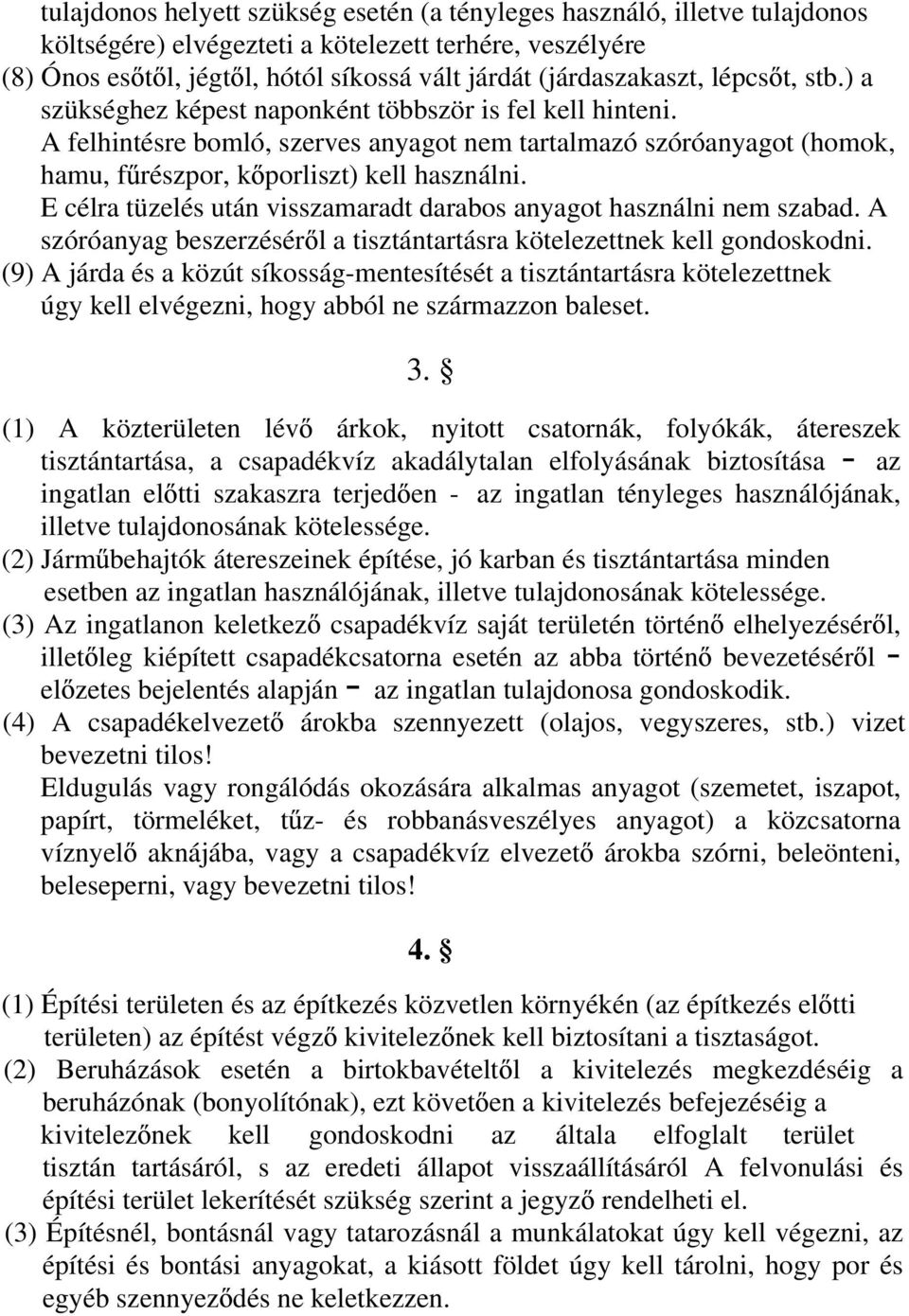 E célra tüzelés után visszamaradt darabos anyagot használni nem szabad. A szóróanyag beszerzésér l a tisztántartásra kötelezettnek kell gondoskodni.