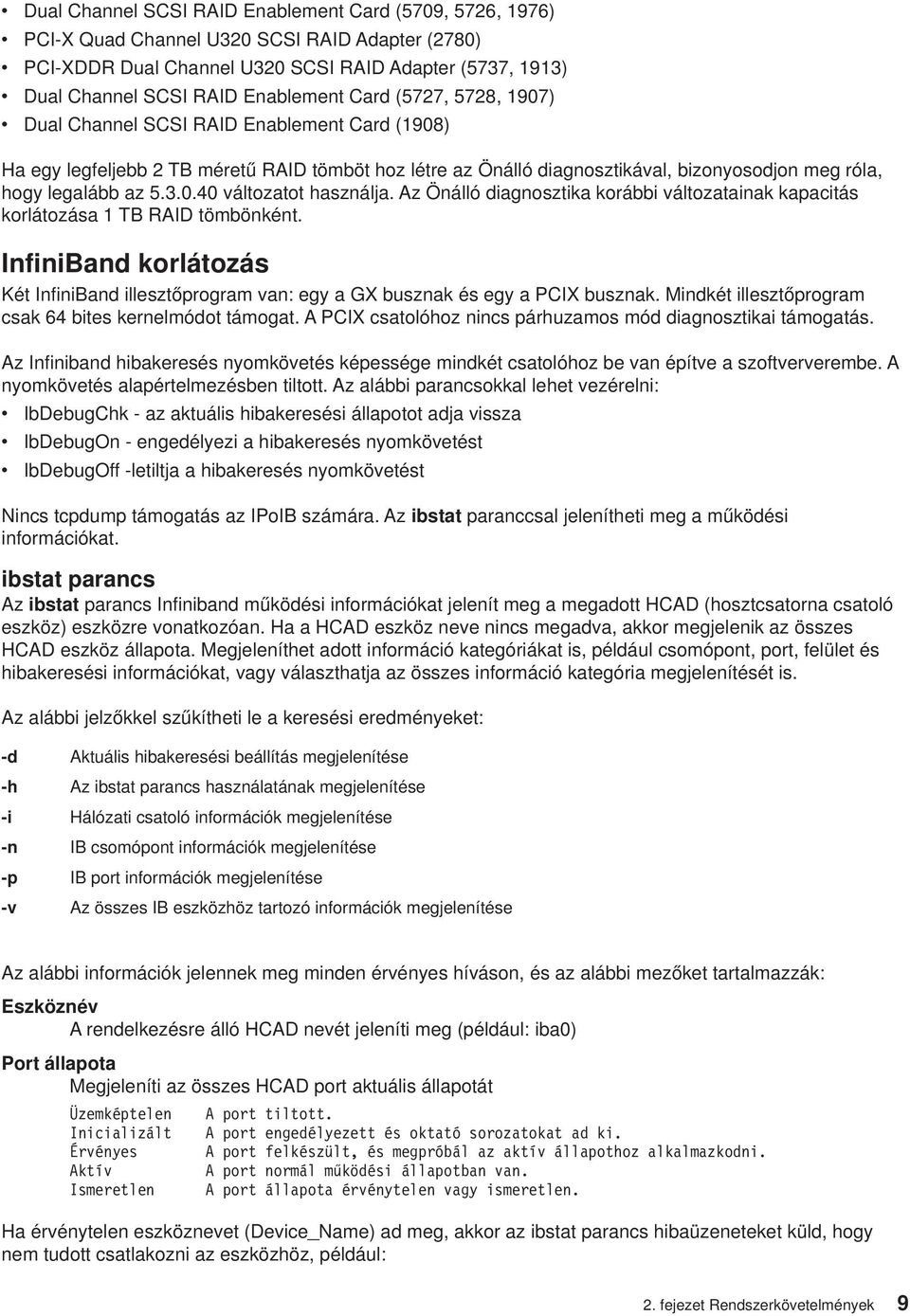 az 5.3.0.40 változatot használja. Az Önálló diagnosztika korábbi változatainak kapacitás korlátozása 1 TB RAID tömbönként.