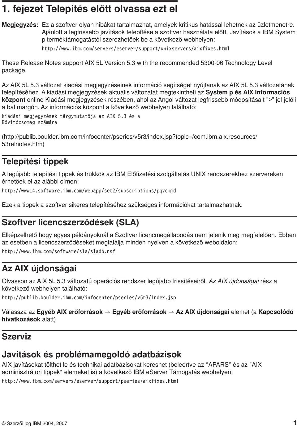 com/servers/eserver/support/unixservers/aixfixes.html These Release Notes support AIX 5L Version 5.3 with the recommended 5300-06 Technology Level package. Az AIX 5L 5.