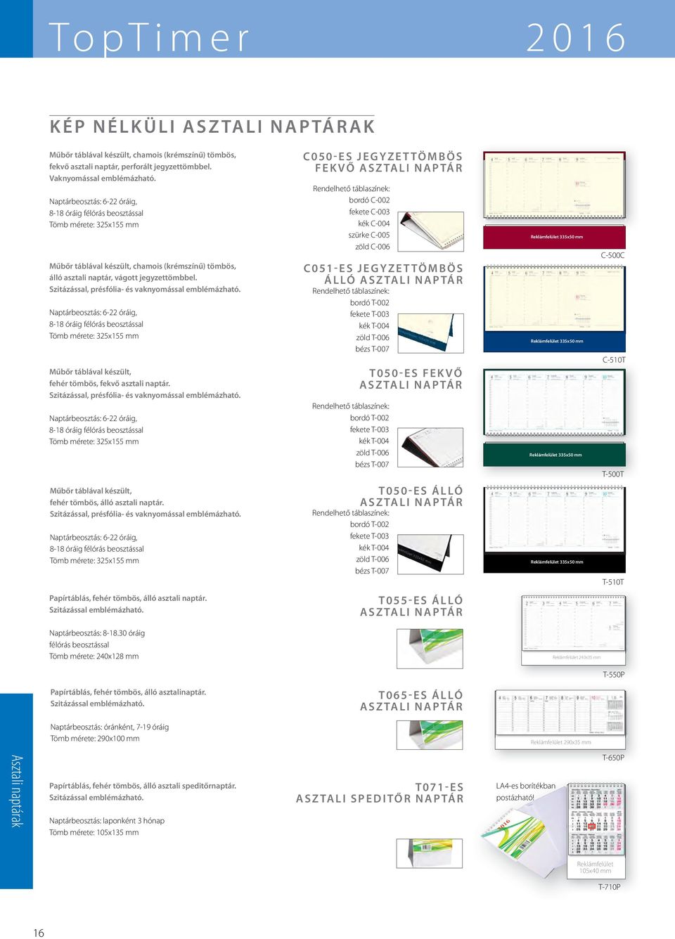 Szitázással, présfólia és vaknyomással emblémázható. Naptárbeosztás: óráig, óráig félórás beosztással Tömb mérete: x mm Műbőr táblával készült, fehér tömbös, fekvő asztali naptár.