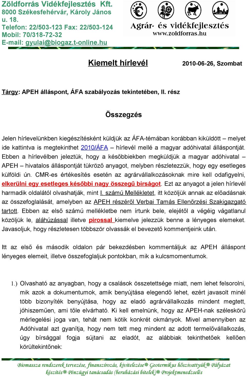 rész Összegzés Jelen hírlevelünkben kiegészítésként küldjük az ÁFA-témában korábban kiküldött melyet ide kattintva is megtekinthet 2010/ÁFA hírlevél mellé a magyar adóhivatal álláspontját.