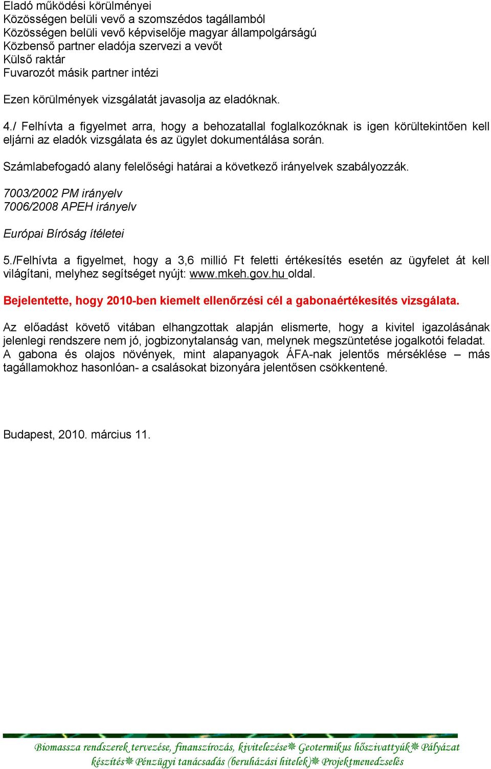 / Felhívta a figyelmet arra, hogy a behozatallal foglalkozóknak is igen körültekintően kell eljárni az eladók vizsgálata és az ügylet dokumentálása során.