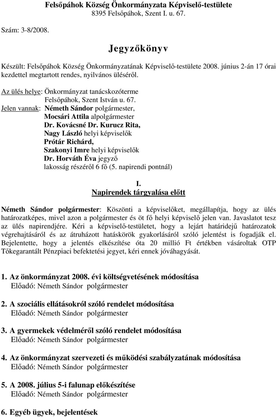 Jelen vannak: Németh Sándor polgármester, Mocsári Attila alpolgármester Dr. Kovácsné Dr. Kurucz Rita, Nagy László helyi képviselők Prótár Richárd, Szakonyi Imre helyi képviselők Dr.