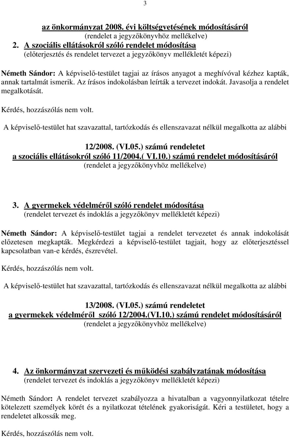 kézhez kapták, annak tartalmát ismerik. Az írásos indokolásban leírták a tervezet indokát. Javasolja a rendelet megalkotását.