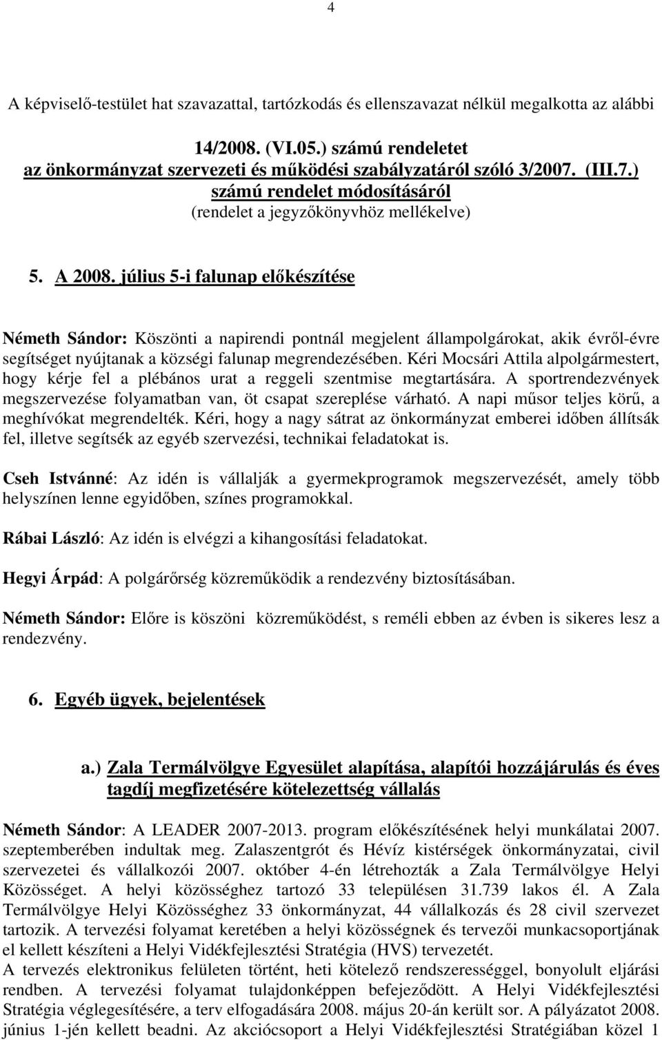 július 5-i falunap előkészítése Németh Sándor: Köszönti a napirendi pontnál megjelent állampolgárokat, akik évről-évre segítséget nyújtanak a községi falunap megrendezésében.