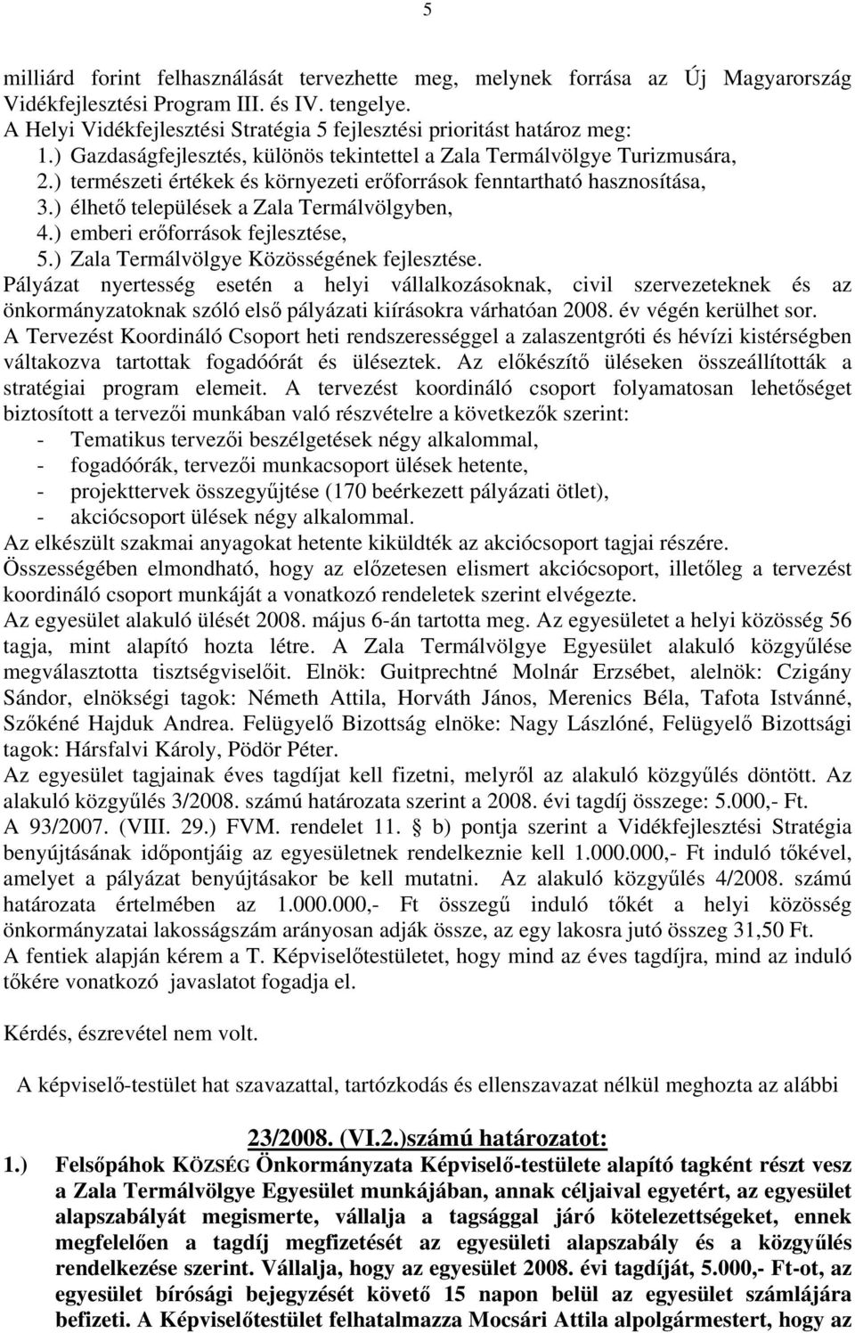 ) természeti értékek és környezeti erőforrások fenntartható hasznosítása, 3.) élhető települések a Zala Termálvölgyben, 4.) emberi erőforrások fejlesztése, 5.