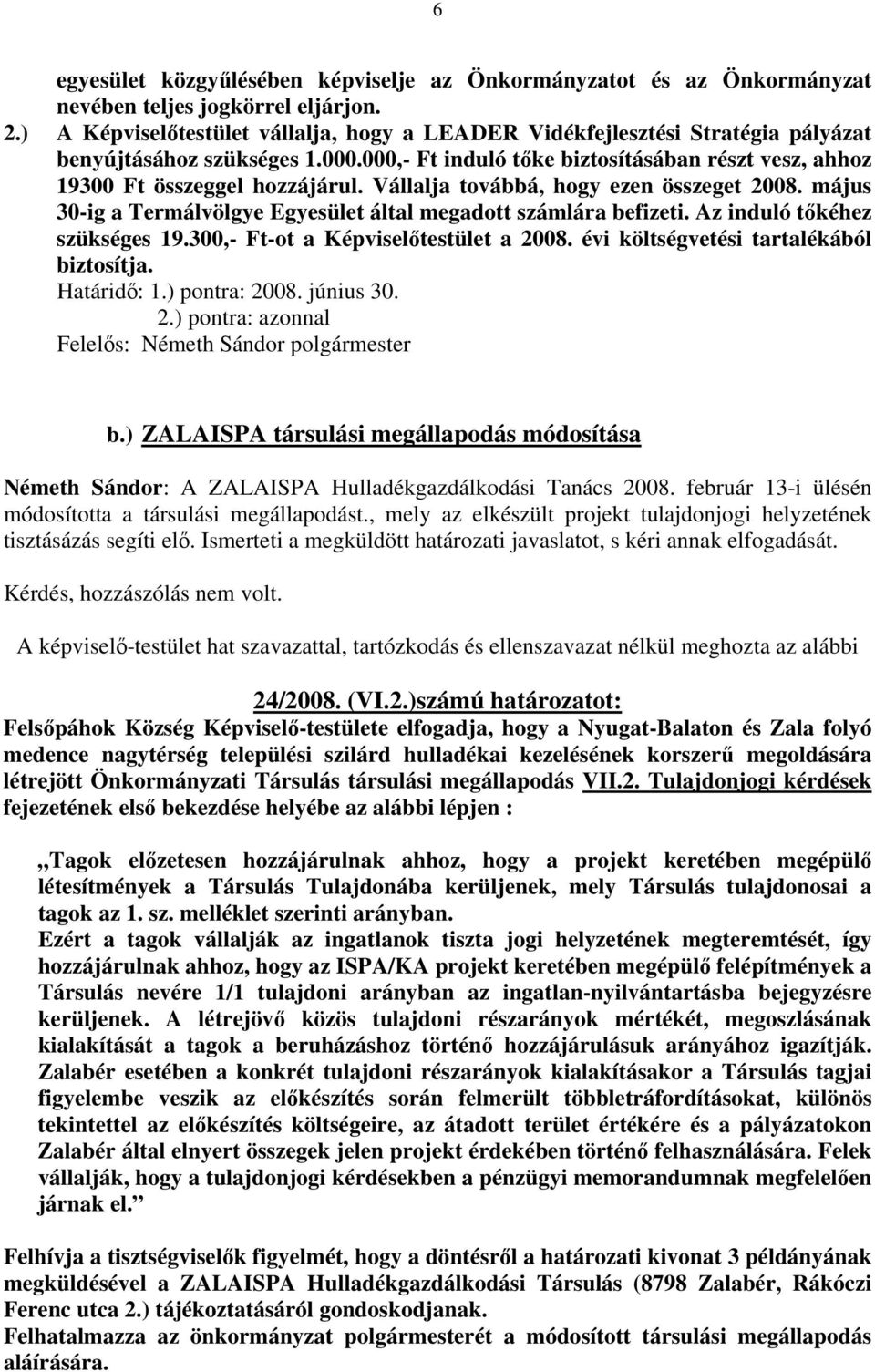 Vállalja továbbá, hogy ezen összeget 2008. május 30-ig a Termálvölgye Egyesület által megadott számlára befizeti. Az induló tőkéhez szükséges 19.300,- Ft-ot a Képviselőtestület a 2008.