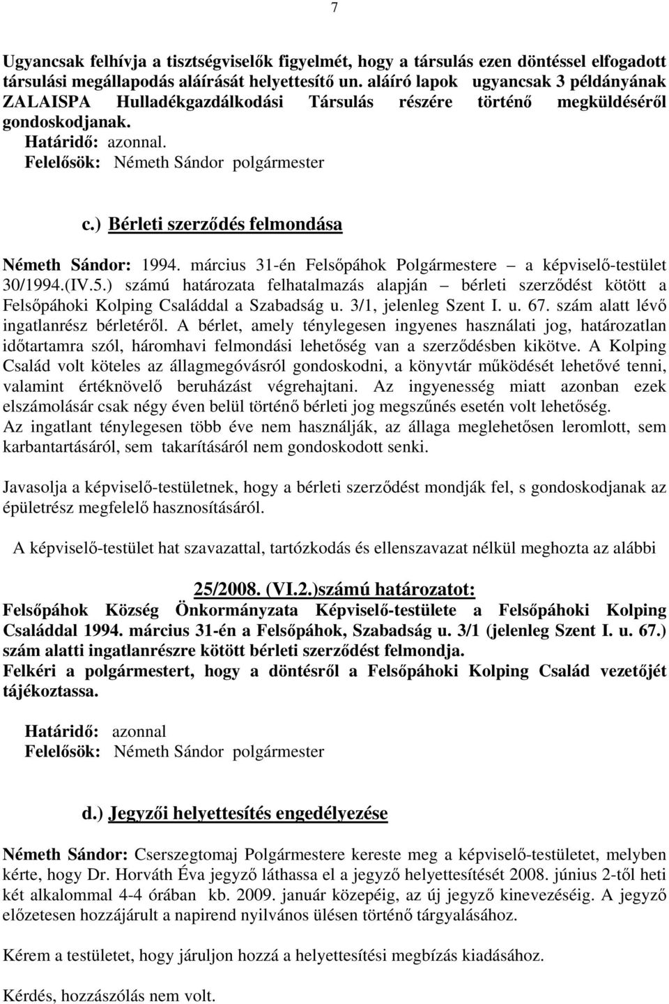 ) Bérleti szerződés felmondása Németh Sándor: 1994. március 31-én Felsőpáhok Polgármestere a képviselő-testület 30/1994.(IV.5.