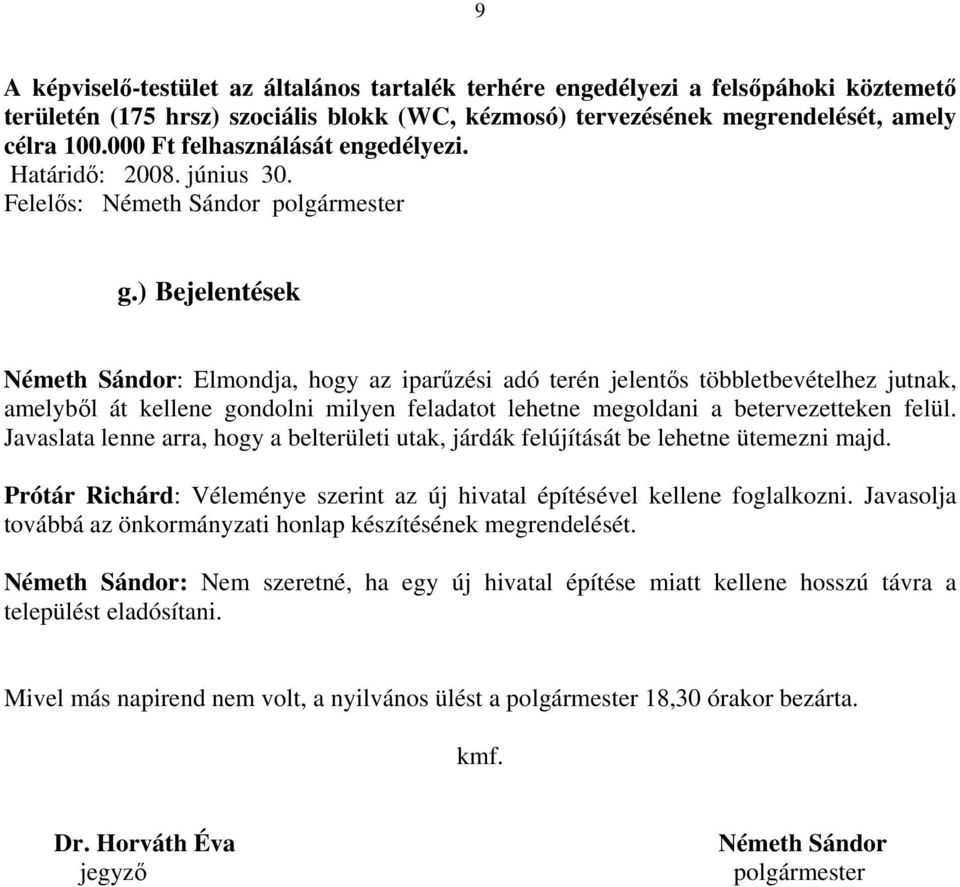 ) Bejelentések Németh Sándor: Elmondja, hogy az iparűzési adó terén jelentős többletbevételhez jutnak, amelyből át kellene gondolni milyen feladatot lehetne megoldani a betervezetteken felül.