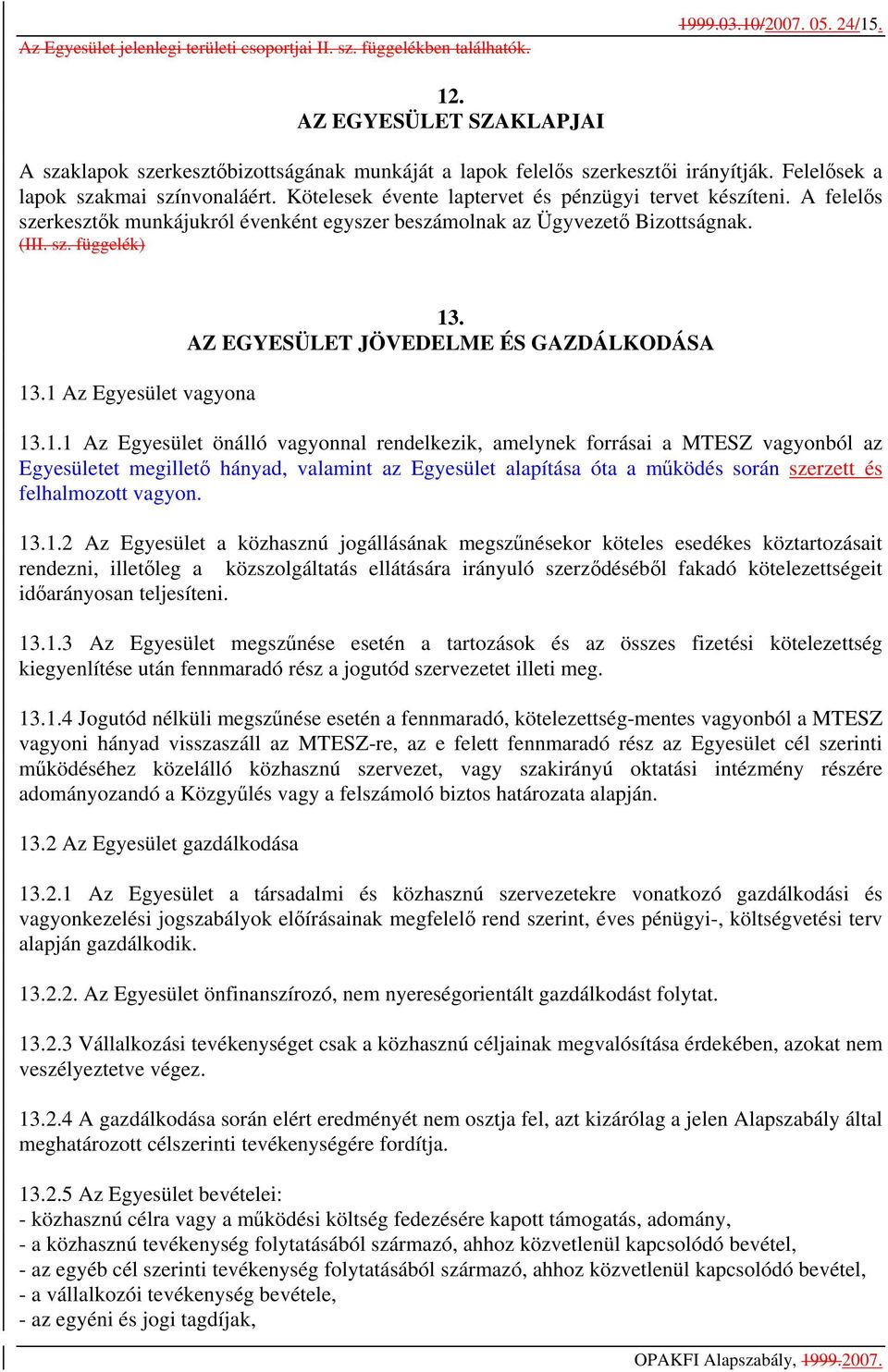 Kötelesek évente laptervet és pénzügyi tervet készíteni. A felelős szerkesztők munkájukról évenként egyszer beszámolnak az Ügyvezető Bizottságnak. (III. sz. függelék) 13.1 Az Egyesület vagyona 13.