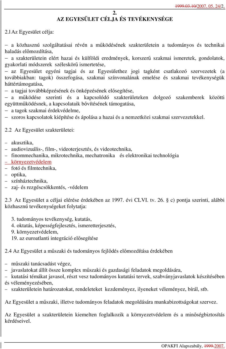 l Az Egyesület célja: a közhasznú szolgáltatásai révén a működésének szakterületein a tudományos és technikai haladás előmozdítása, a szakterületein elért hazai és külföldi eredmények, korszerű