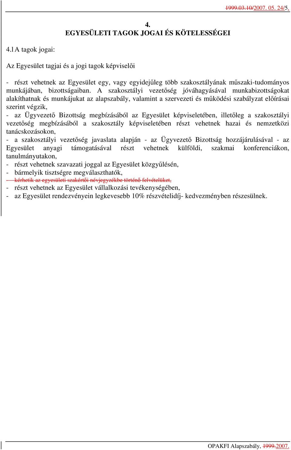 A szakosztályi vezetőség jóváhagyásával munkabizottságokat alakíthatnak és munkájukat az alapszabály, valamint a szervezeti és működési szabályzat előírásai szerint végzik, - az Ügyvezető Bizottság