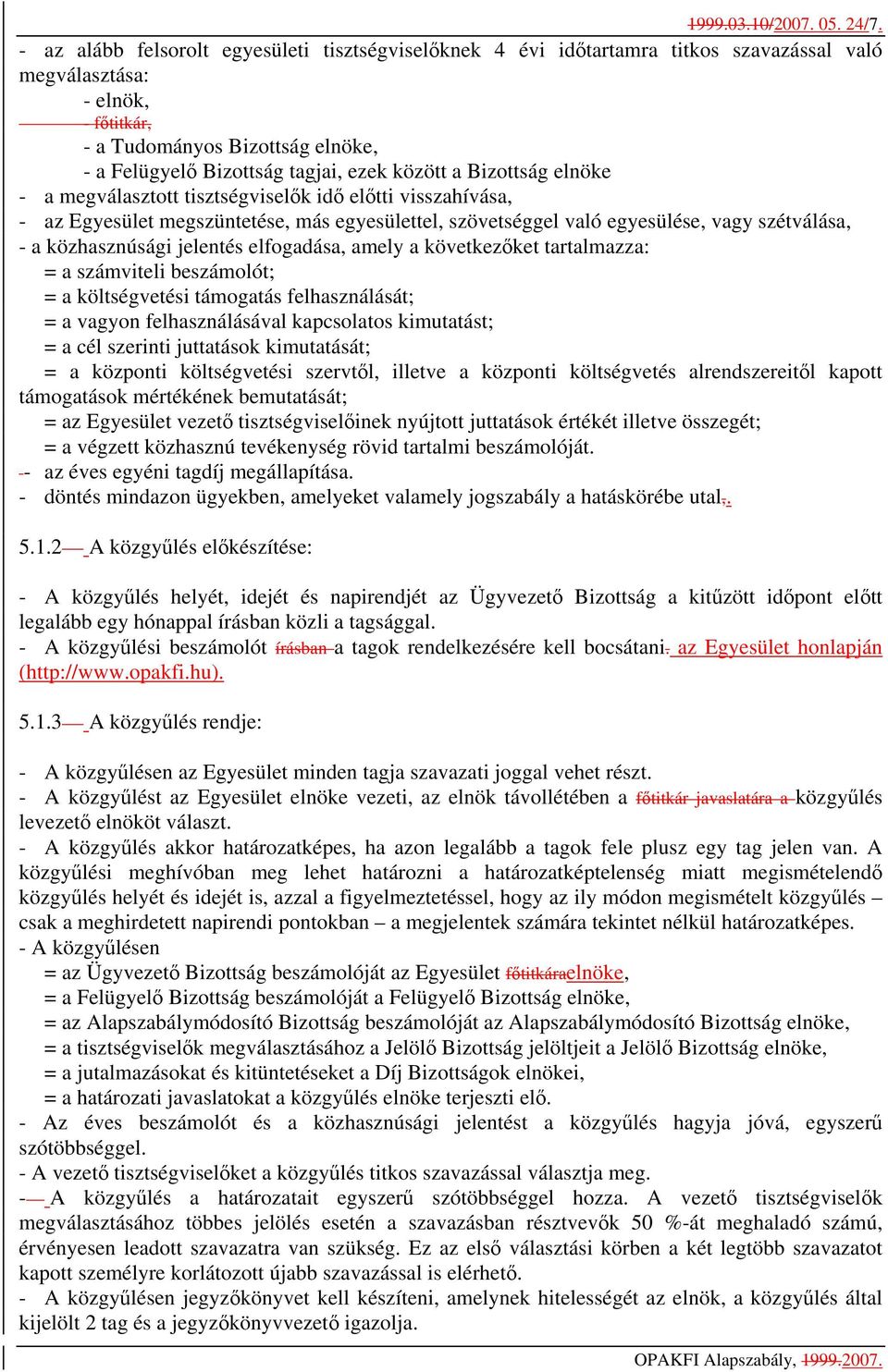 között a Bizottság elnöke - a megválasztott tisztségviselők idő előtti visszahívása, - az Egyesület megszüntetése, más egyesülettel, szövetséggel való egyesülése, vagy szétválása, - a közhasznúsági