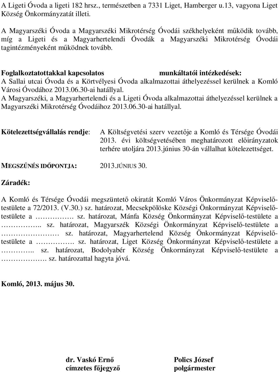 Foglalkoztatottakkal kapcsolatos munkáltatói intézkedések: A Sallai utcai Óvoda és a Körtvélyesi Óvoda alkalmazottai áthelyezéssel kerülnek a Komló Városi Óvodához 2013.06.30-ai hatállyal.