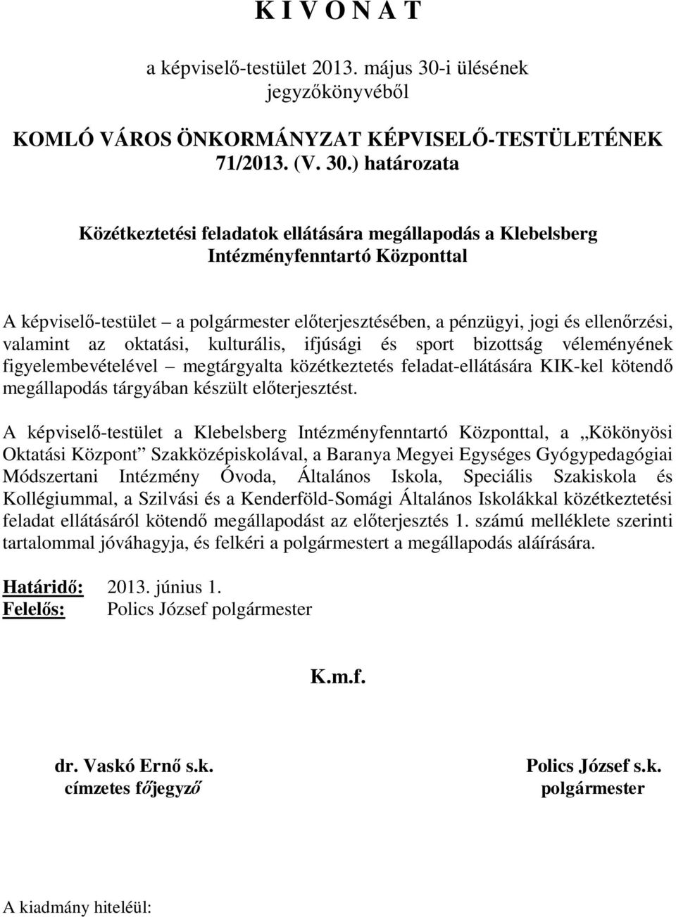) határozata Közétkeztetési feladatok ellátására megállapodás a Klebelsberg Intézményfenntartó Központtal A képviselő-testület a polgármester előterjesztésében, a pénzügyi, jogi és ellenőrzési,