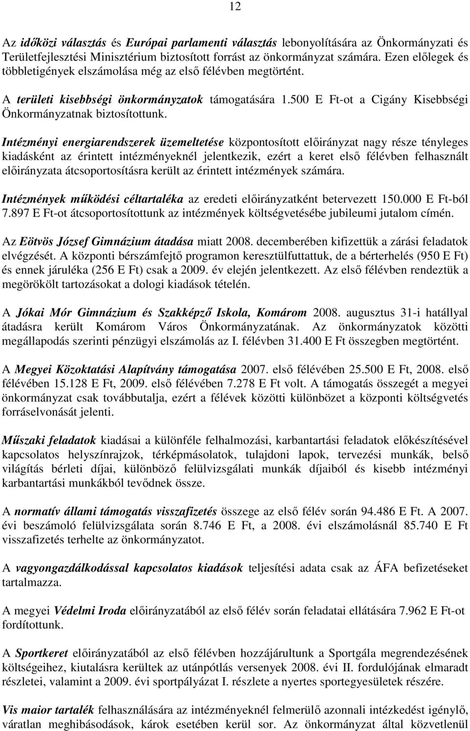 Intézményi energiarendszerek üzemeltetése központosított elıirányzat nagy része tényleges kiadásként az érintett intézményeknél jelentkezik, ezért a keret elsı félévben felhasznált elıirányzata