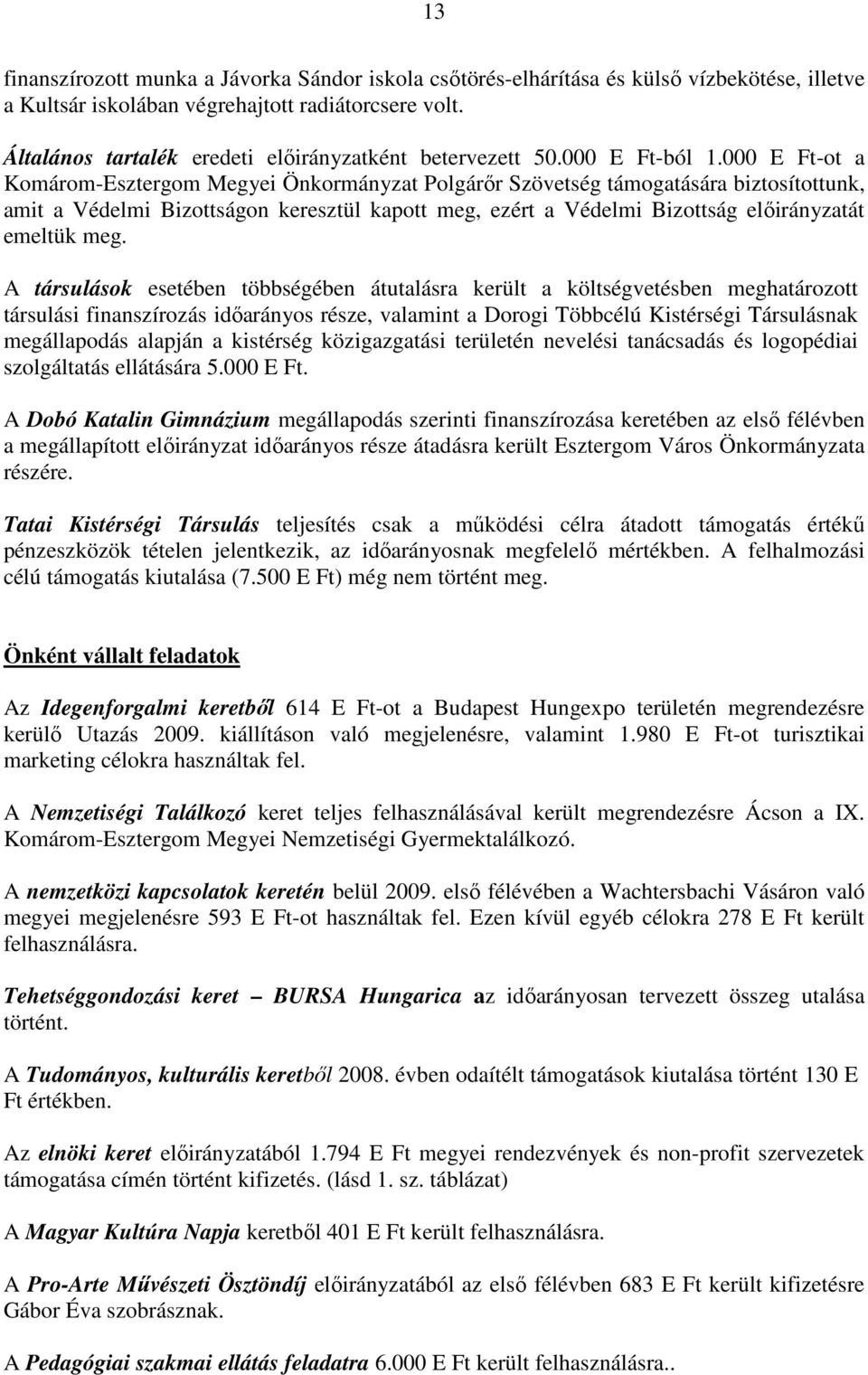 000 E Ft-ot a Komárom-Esztergom Megyei Önkormányzat Polgárır Szövetség támogatására biztosítottunk, amit a Védelmi Bizottságon keresztül kapott meg, ezért a Védelmi Bizottság elıirányzatát emeltük